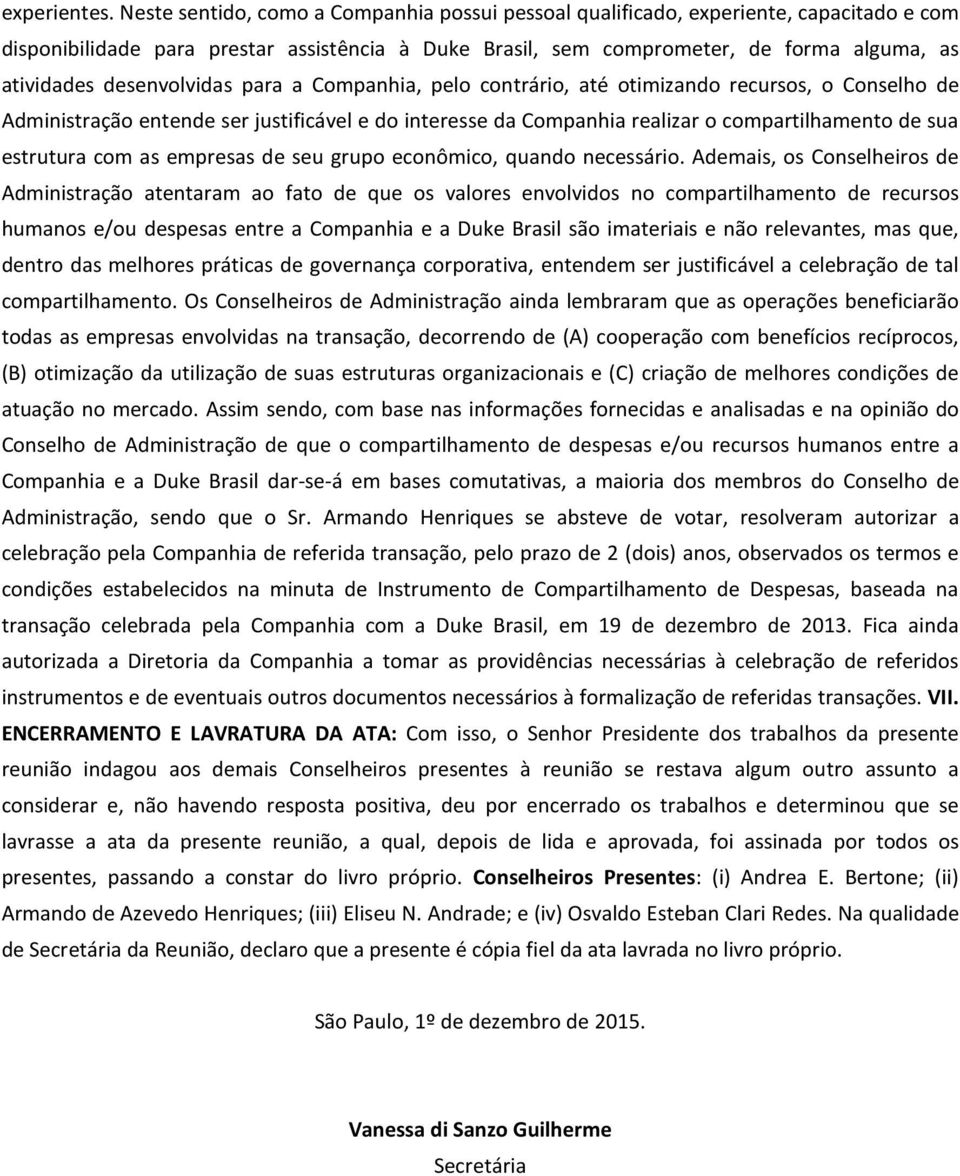 desenvolvidas para a Companhia, pelo contrário, até otimizando recursos, o Conselho de Administração entende ser justificável e do interesse da Companhia realizar o compartilhamento de sua estrutura