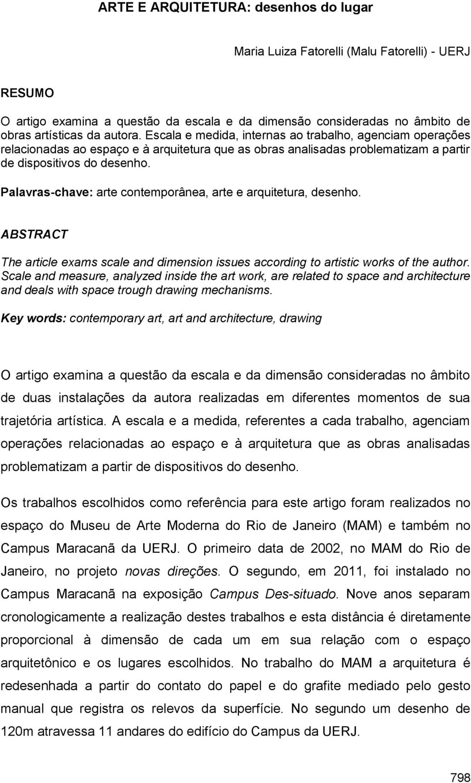 Palavras-chave: arte contemporânea, arte e arquitetura, desenho. ABSTRACT The article exams scale and dimension issues according to artistic works of the author.