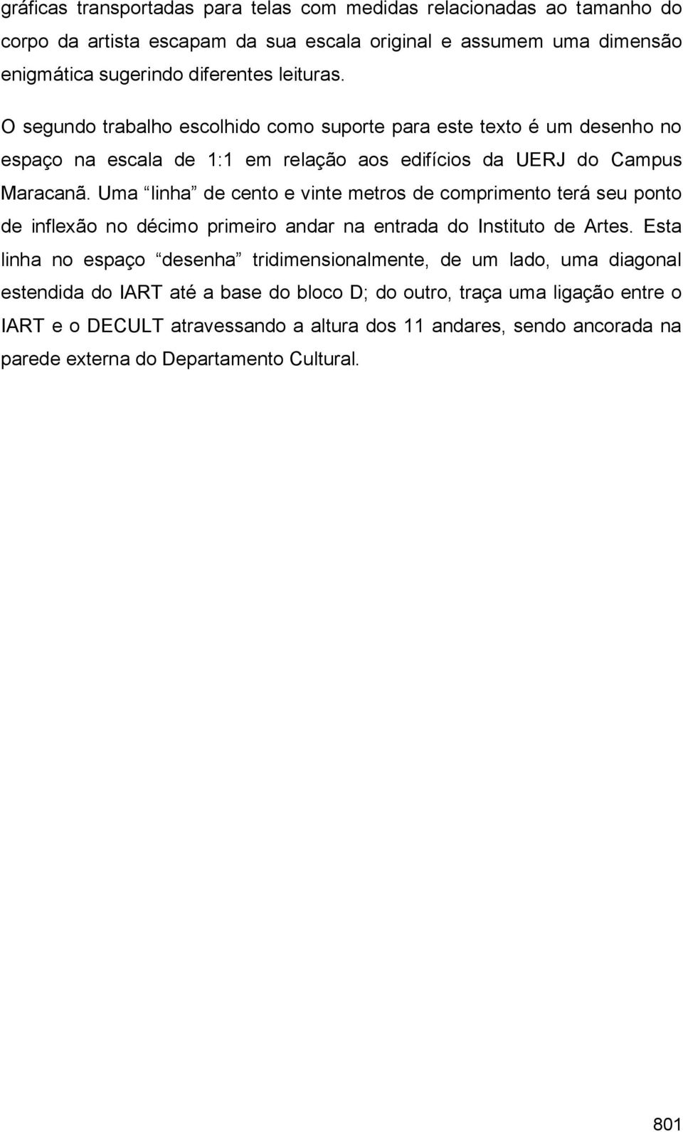 Uma linha de cento e vinte metros de comprimento terá seu ponto de inflexão no décimo primeiro andar na entrada do Instituto de Artes.