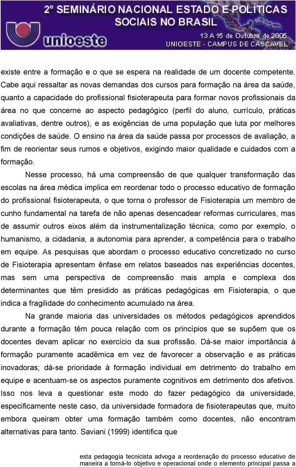 pedagógico (perfil do aluno, currículo, práticas avaliativas, dentre outros), e as exigências de uma população que luta por melhores condições de saúde.