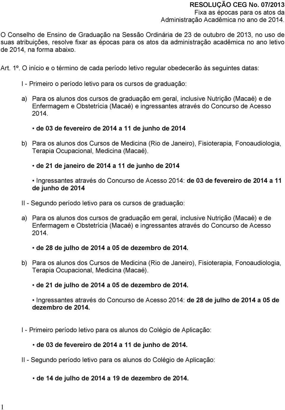 os atos da administração acadêmica no ano letivo de 2014, na forma abaixo. Art. 1º.