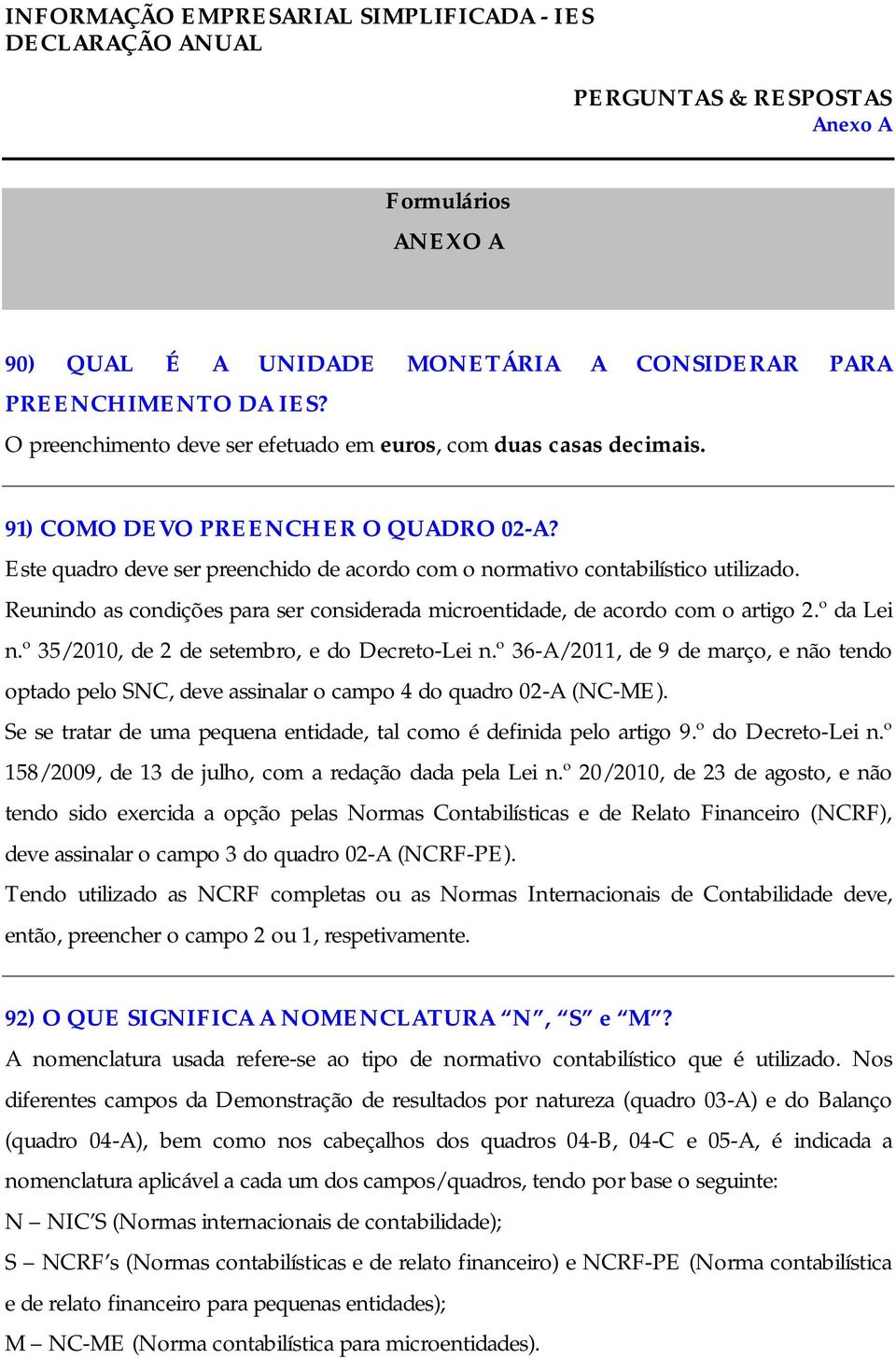 º 35/2010, de 2 de setembro, e do Decreto-Lei n.º 36-A/2011, de 9 de março, e não tendo optado pelo SNC, deve assinalar o campo 4 do quadro 02-A (NC-ME).