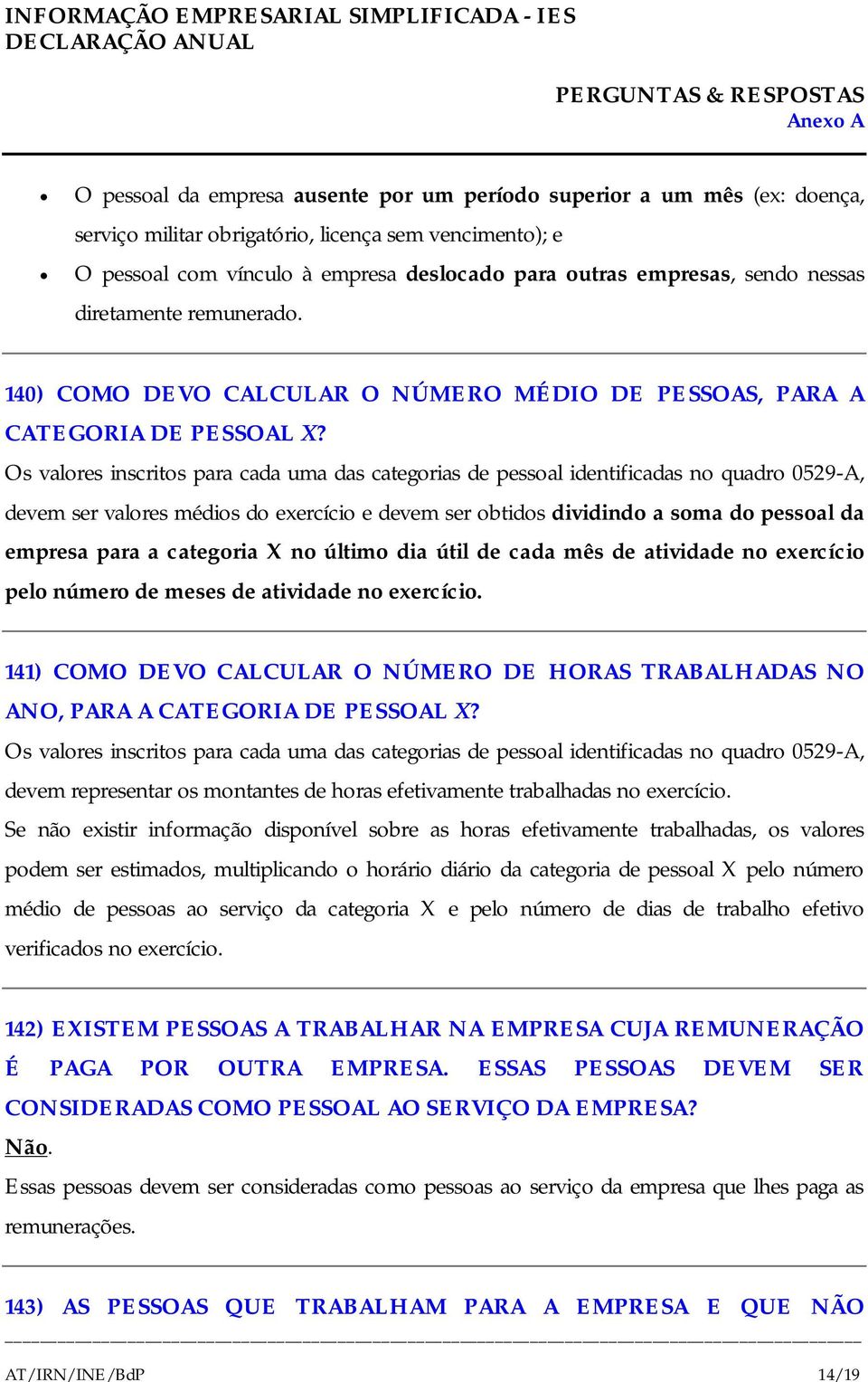 Os valores inscritos para cada uma das categorias de pessoal identificadas no quadro 0529-A, devem ser valores médios do exercício e devem ser obtidos dividindo a soma do pessoal da empresa para a