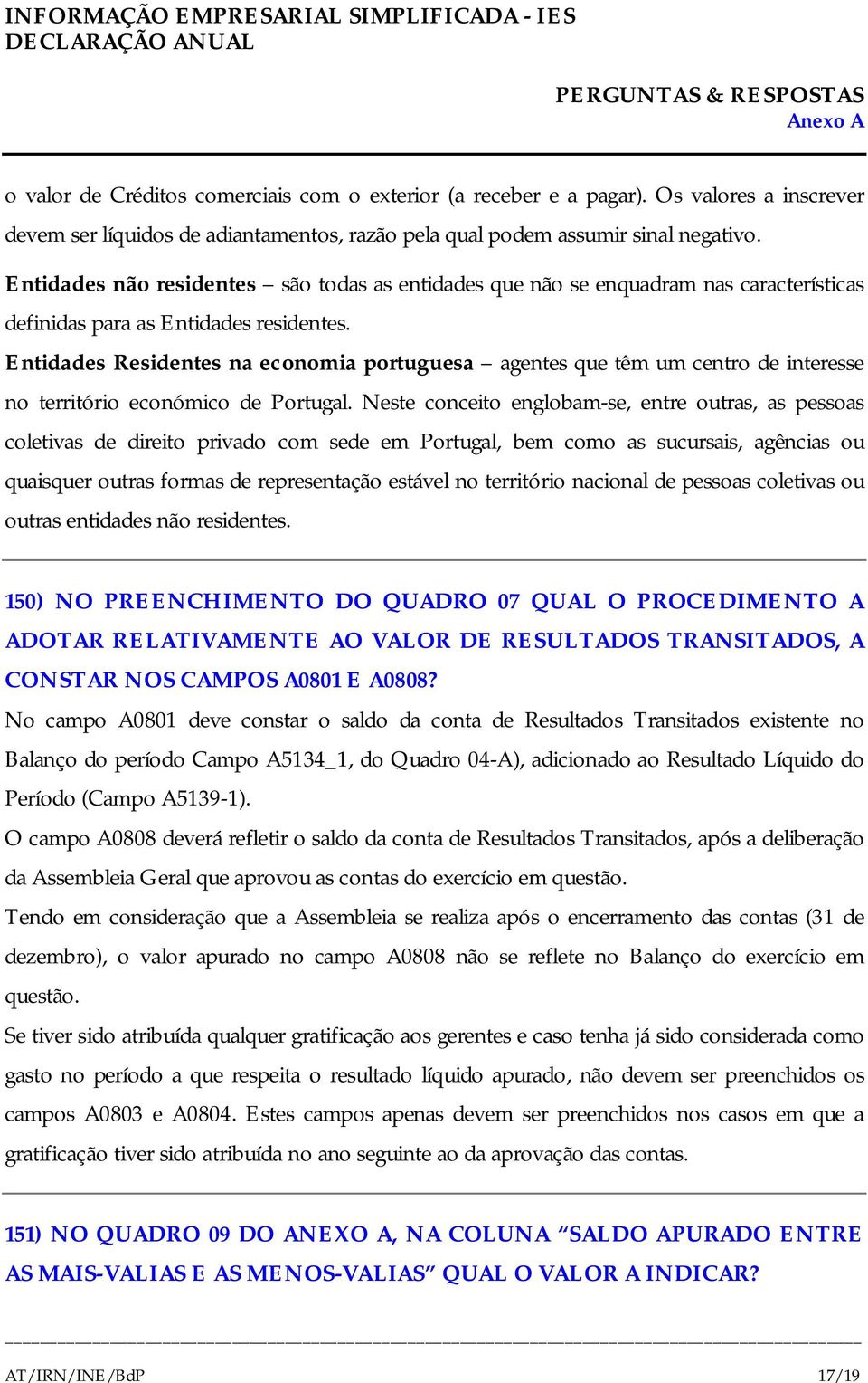 Entidades Residentes na economia portuguesa agentes que têm um centro de interesse no território económico de Portugal.