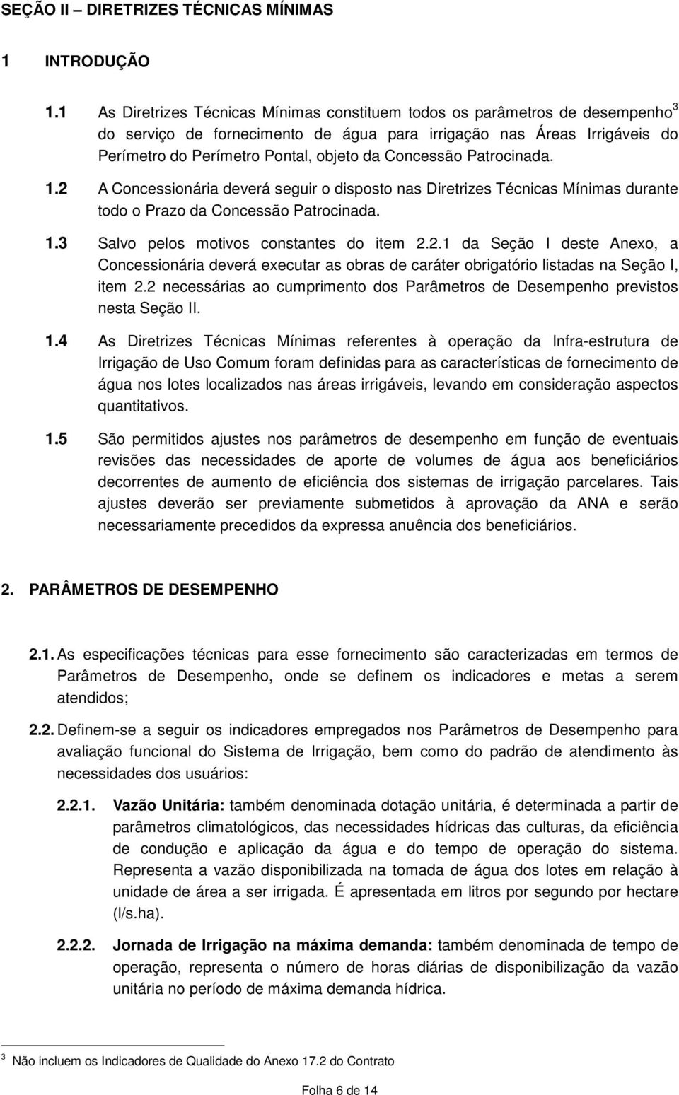 Concessão Patrocinada. 1.2 A Concessionária deverá seguir o disposto nas Diretrizes Técnicas Mínimas durante todo o Prazo da Concessão Patrocinada. 1.3 Salvo pelos motivos constantes do item 2.2.1 da Seção I deste Anexo, a Concessionária deverá executar as obras de caráter obrigatório listadas na Seção I, item 2.