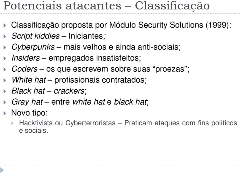 os que escrevem sobre suas proezas ; White hat profissionais contratados; Black hat crackers; Gray hat