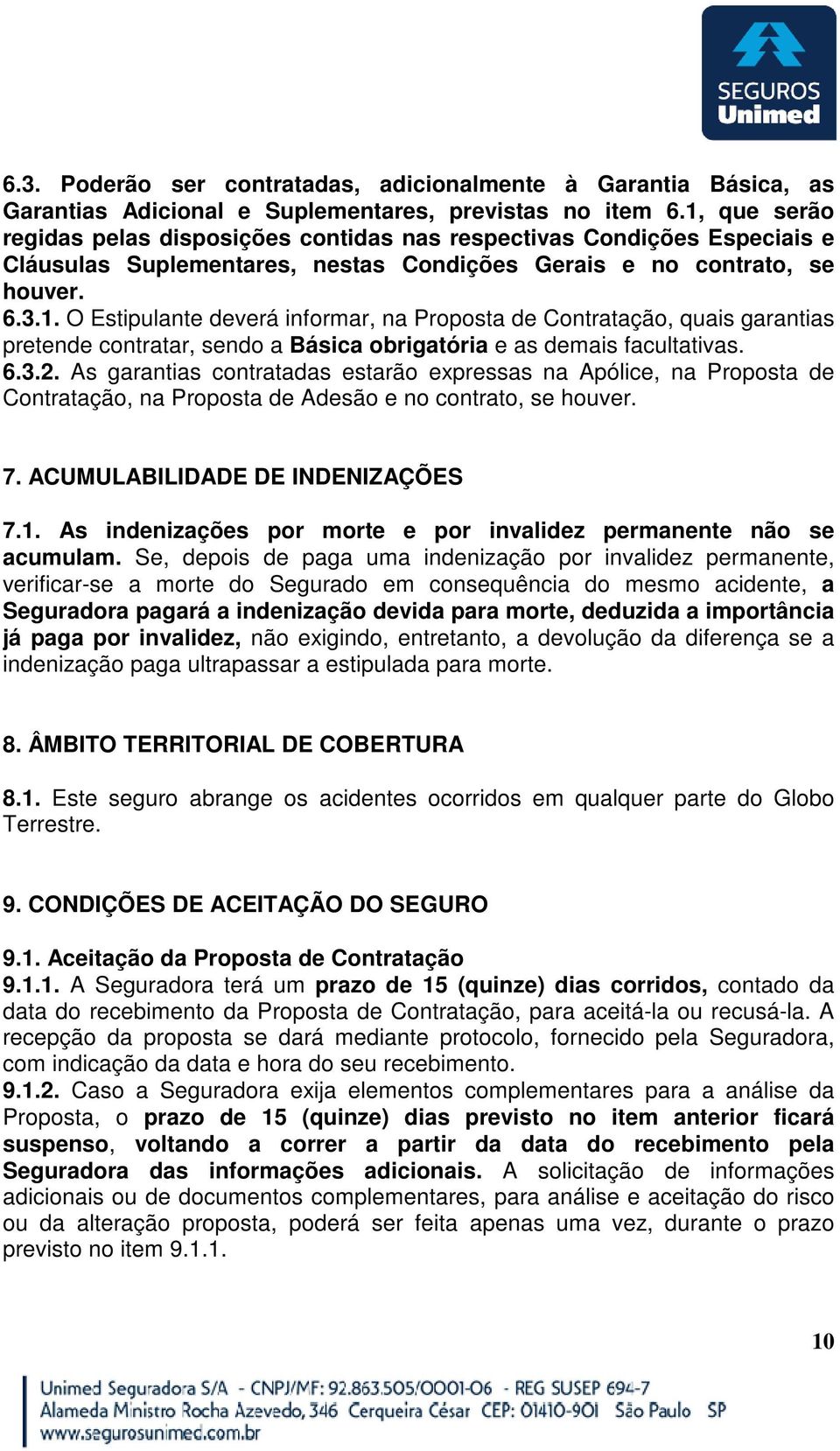 6.3.2. As garantias contratadas estarão expressas na Apólice, na Proposta de Contratação, na Proposta de Adesão e no contrato, se houver. 7. ACUMULABILIDADE DE INDENIZAÇÕES 7.1.