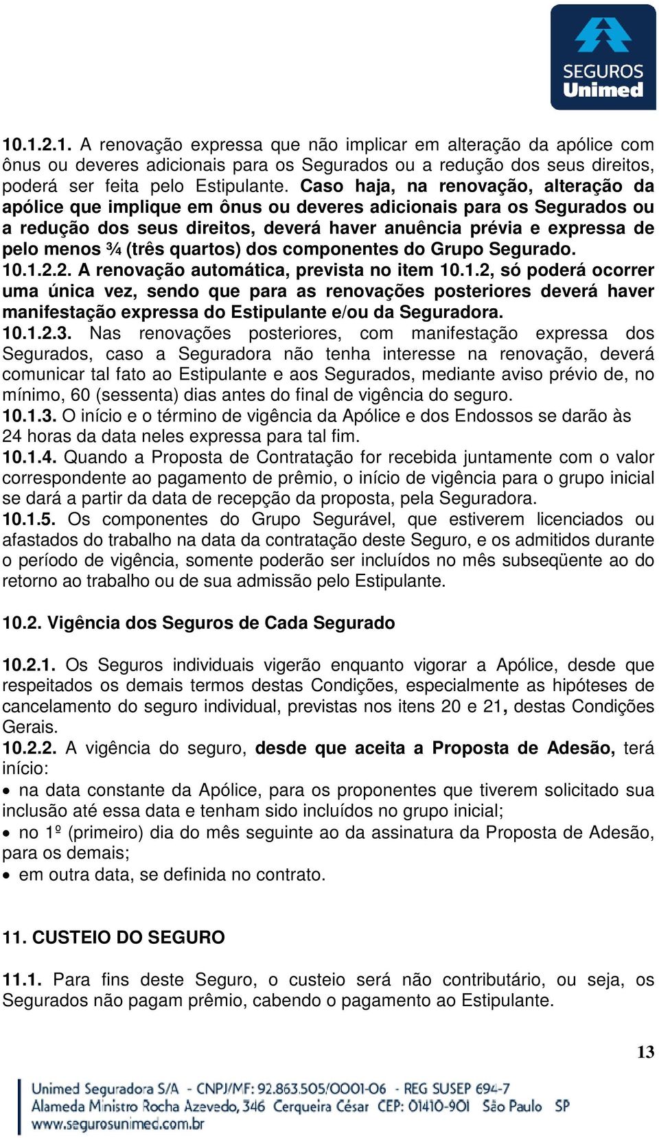 (três quartos) dos componentes do Grupo Segurado. 10.1.2.2. A renovação automática, prevista no item 10.1.2, só poderá ocorrer uma única vez, sendo que para as renovações posteriores deverá haver manifestação expressa do Estipulante e/ou da Seguradora.