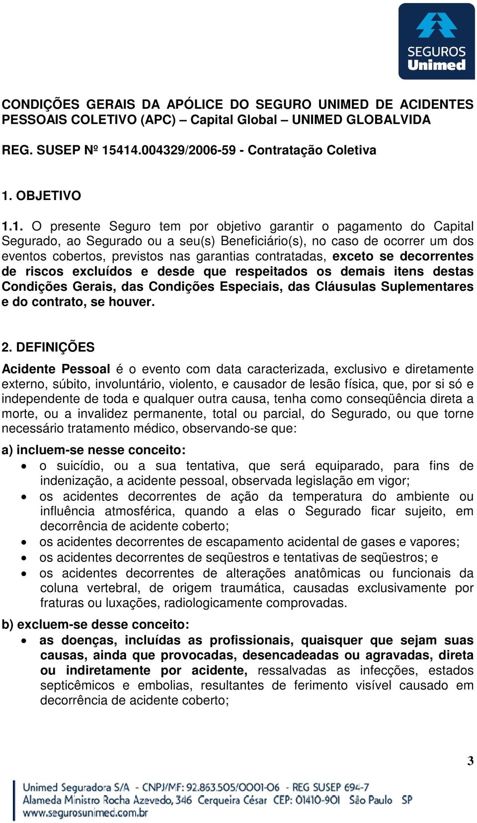 dos eventos cobertos, previstos nas garantias contratadas, exceto se decorrentes de riscos excluídos e desde que respeitados os demais itens destas Condições Gerais, das Condições Especiais, das