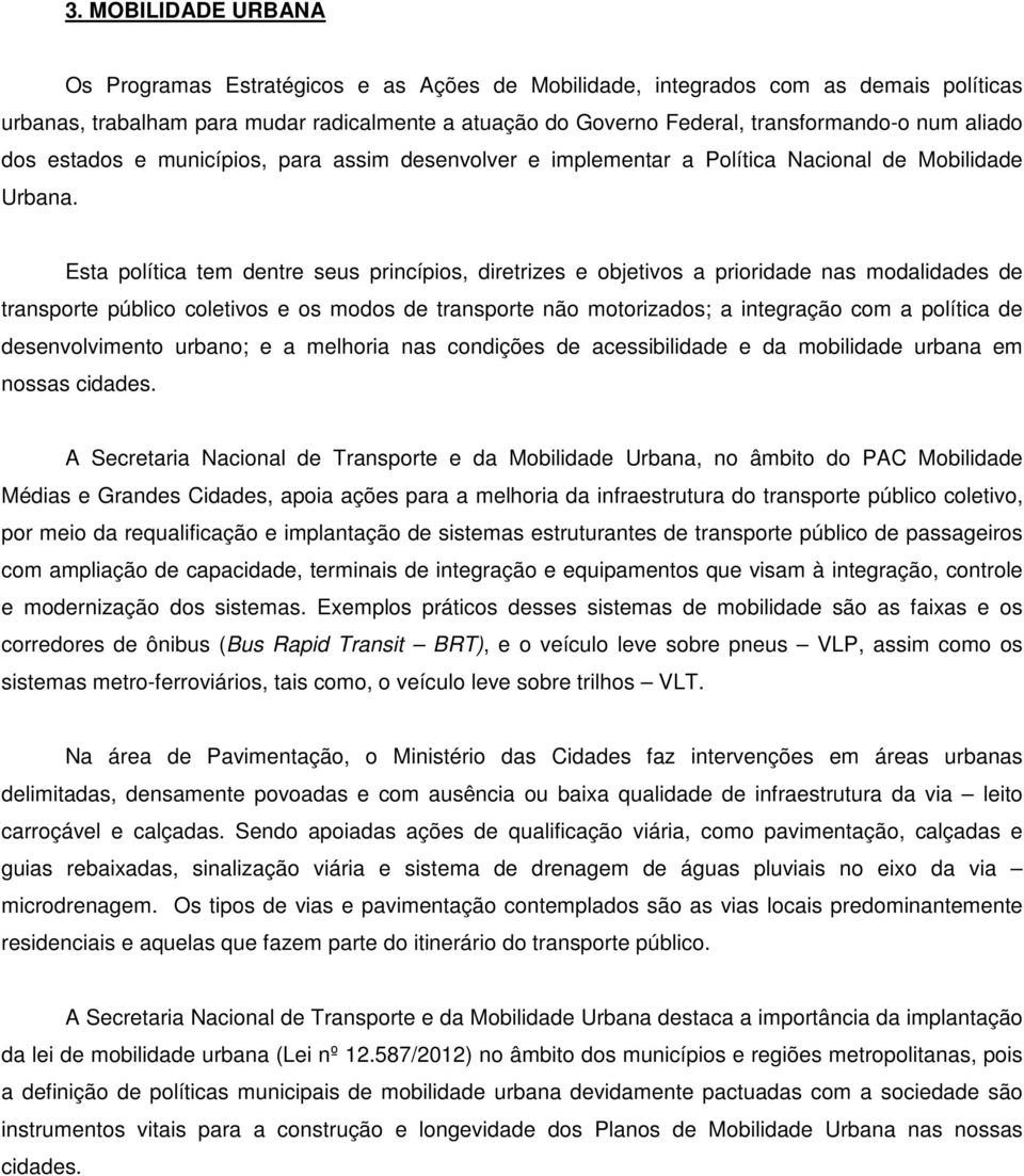 Esta política tem dentre seus princípios, diretrizes e objetivos a prioridade nas modalidades de transporte público coletivos e os modos de transporte não motorizados; a integração com a política de