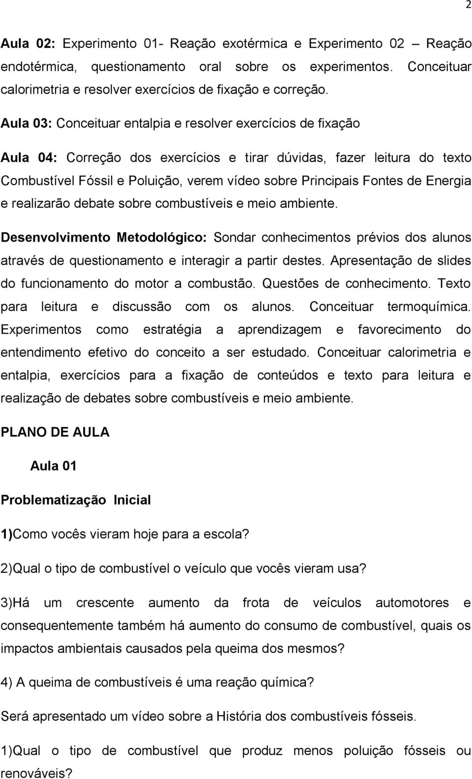 realizarã debate sbre cmbustíveis e mei ambiente. Desenvlviment Metdlógic: Sndar cnheciments prévis ds aluns através de questinament e interagir a partir destes.