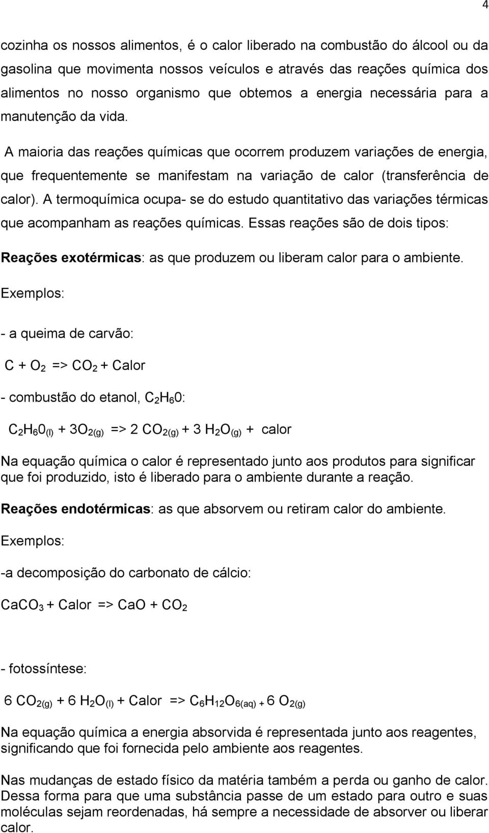 A termquímica cupa- se d estud quantitativ das variações térmicas que acmpanham as reações químicas. Essas reações sã de dis tips: Reações extérmicas: as que prduzem u liberam calr para ambiente.