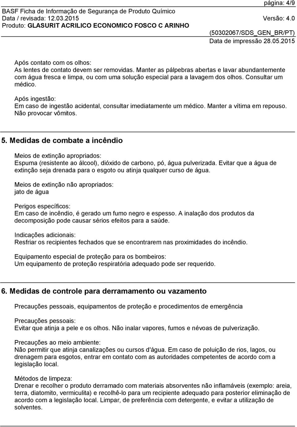 Após ingestão: Em caso de ingestão acidental, consultar imediatamente um médico. Manter a vítima em repouso. Não provocar vômitos. 5.