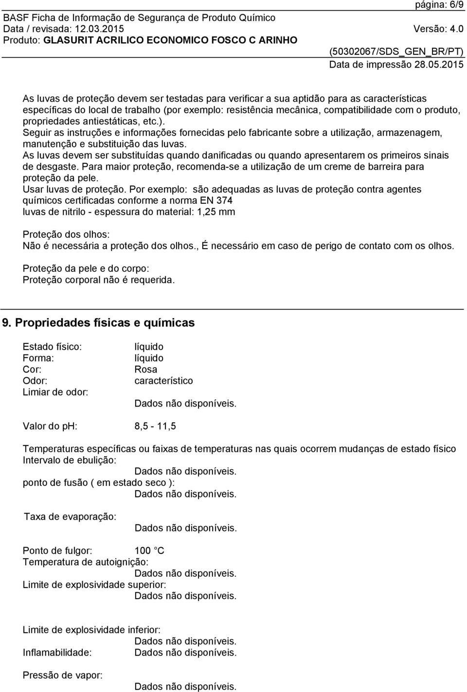 As luvas devem ser substituídas quando danificadas ou quando apresentarem os primeiros sinais de desgaste. Para maior proteção, recomenda-se a utilização de um creme de barreira para proteção da pele.