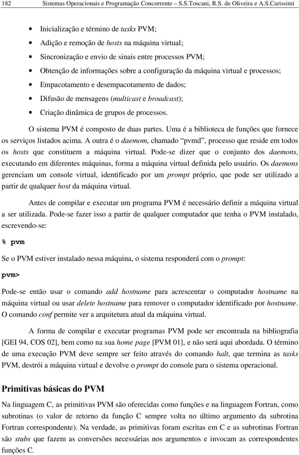 S.Toscani, R.S. de Oliveira e A.S.Carissimi Inicialização e término de tasks PVM; Adição e remoção de hosts na máquina virtual; Sincronização e envio de sinais entre processos PVM; Obtenção de