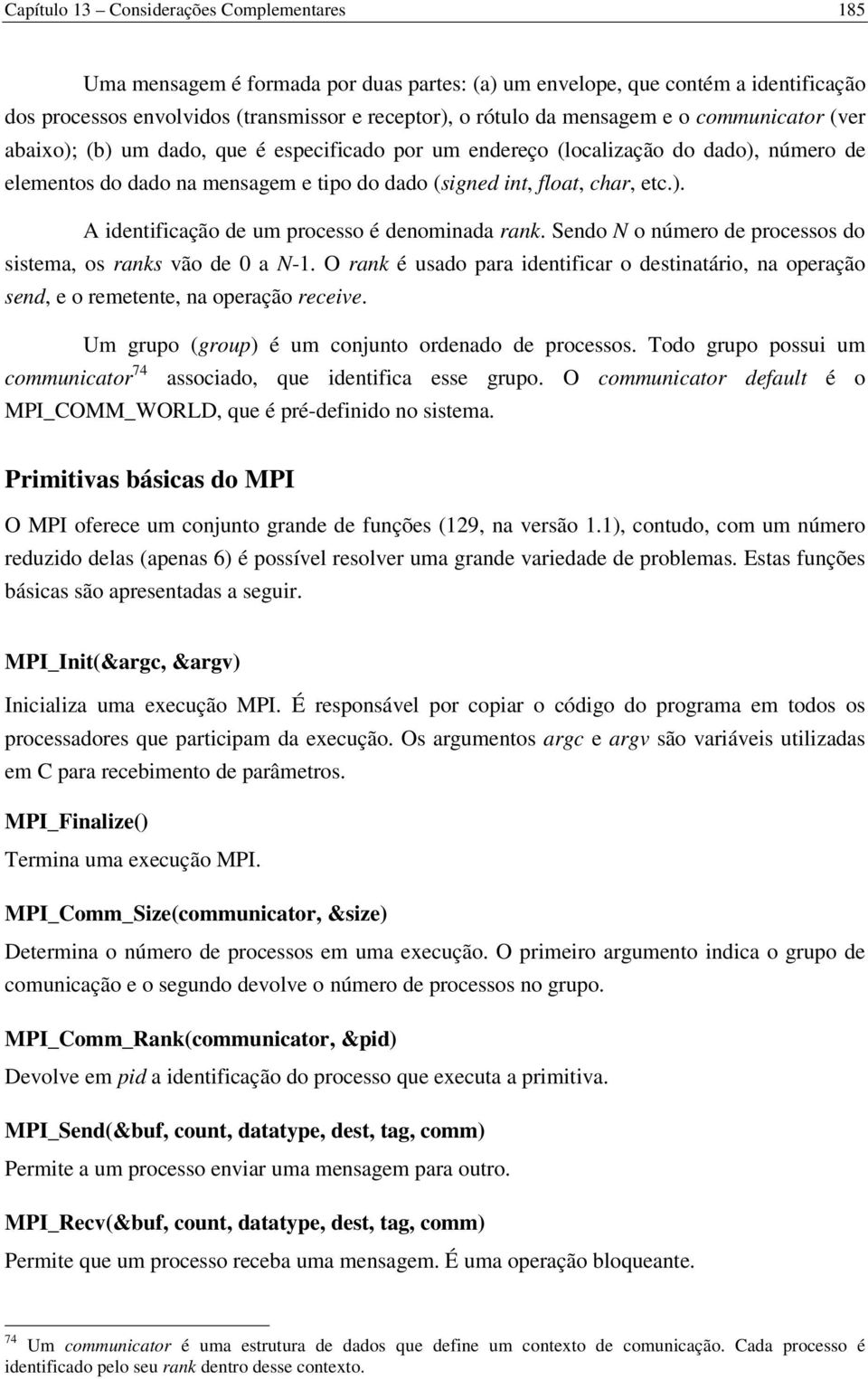 Sendo N o número de processos do sistema, os ranks vão de 0 a N-1. O rank é usado para identificar o destinatário, na operação send, e o remetente, na operação receive.