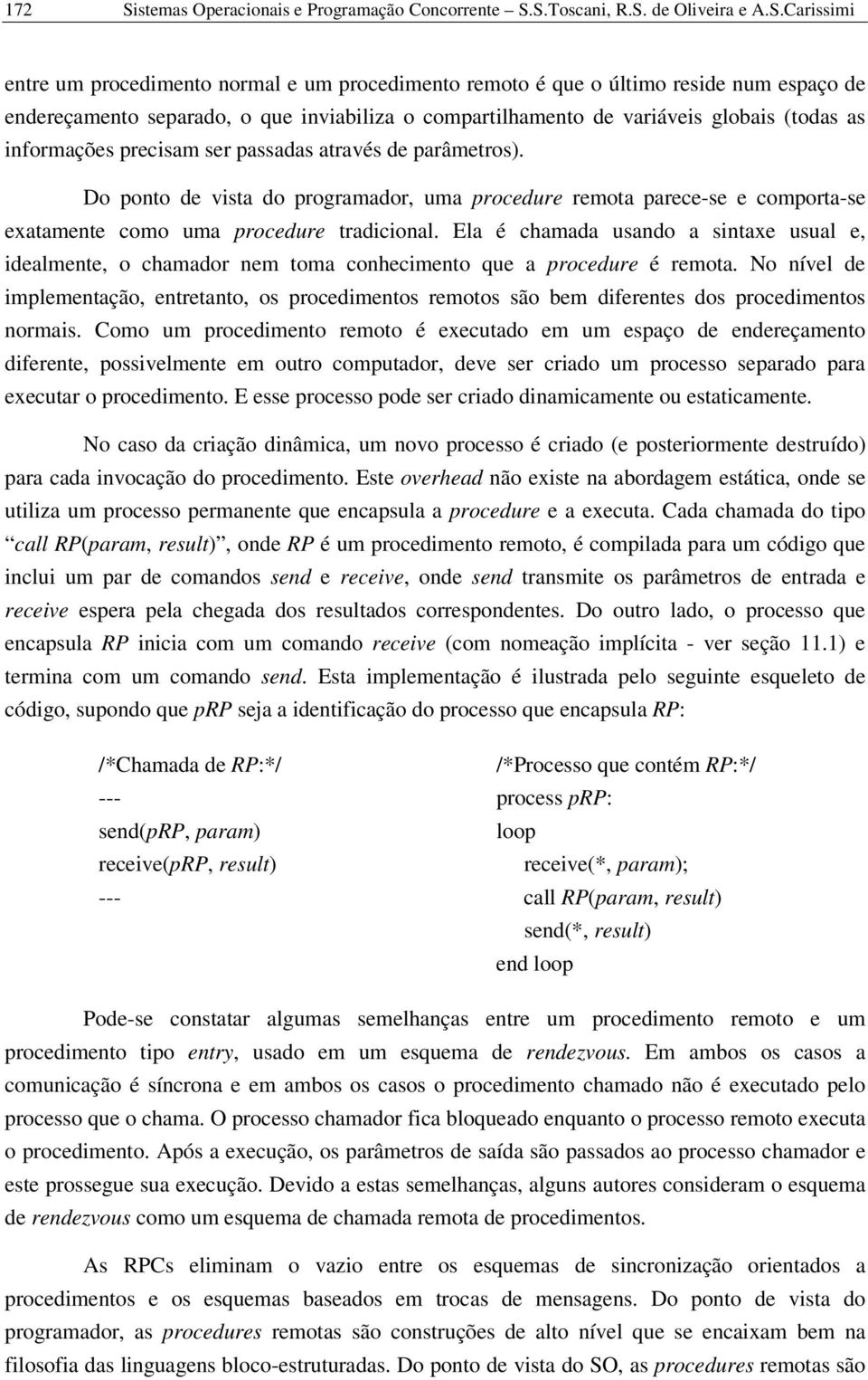 S.Toscani, R.S. de Oliveira e A.S.Carissimi entre um procedimento normal e um procedimento remoto é que o último reside num espaço de endereçamento separado, o que inviabiliza o compartilhamento de