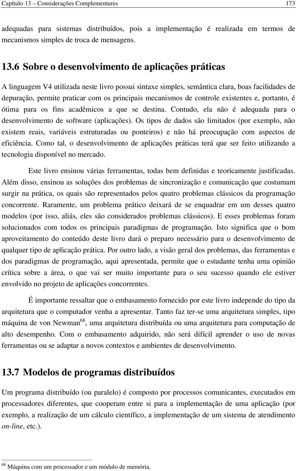 6 Sobre o desenvolvimento de aplicações práticas A linguagem V4 utilizada neste livro possui sintaxe simples, semântica clara, boas facilidades de depuração, permite praticar com os principais