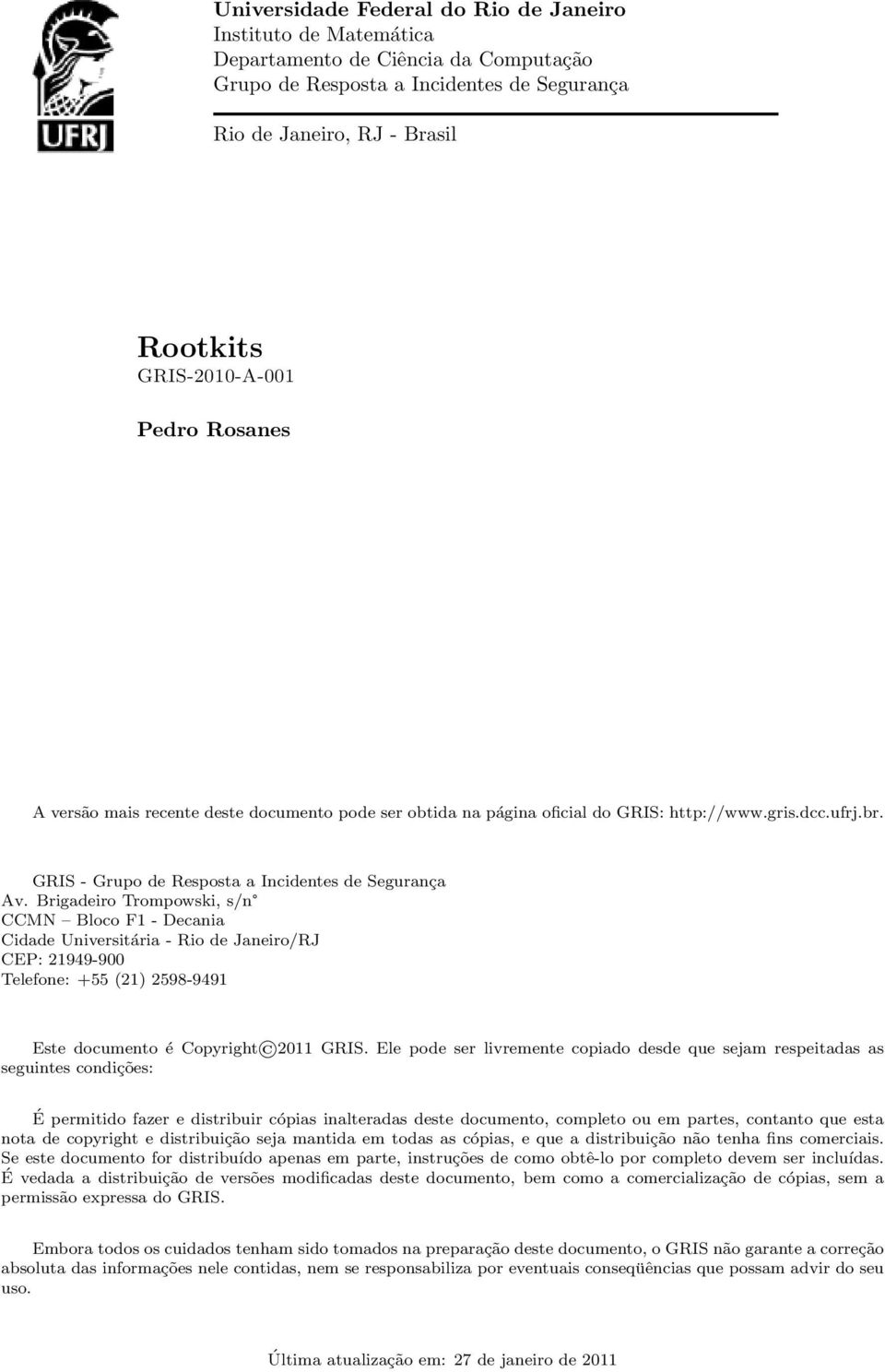Brigadeiro Trompowski, s/n CCMN Bloco F1 - Decania Cidade Universitária - Rio de Janeiro/RJ CEP: 21949-900 Telefone: +55 (21) 2598-9491 Este documento é Copyright 2011 GRIS.