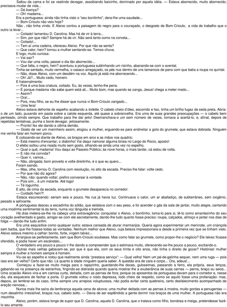 E Aleixo contou a paisagem do negro para o couraçado, o desgosto de Bom-Crioulo, a vida de trabalho que o outro ia levar... Coitado! lamentou D. Carolina. Mas há de vir à terra... Sim, por que não?