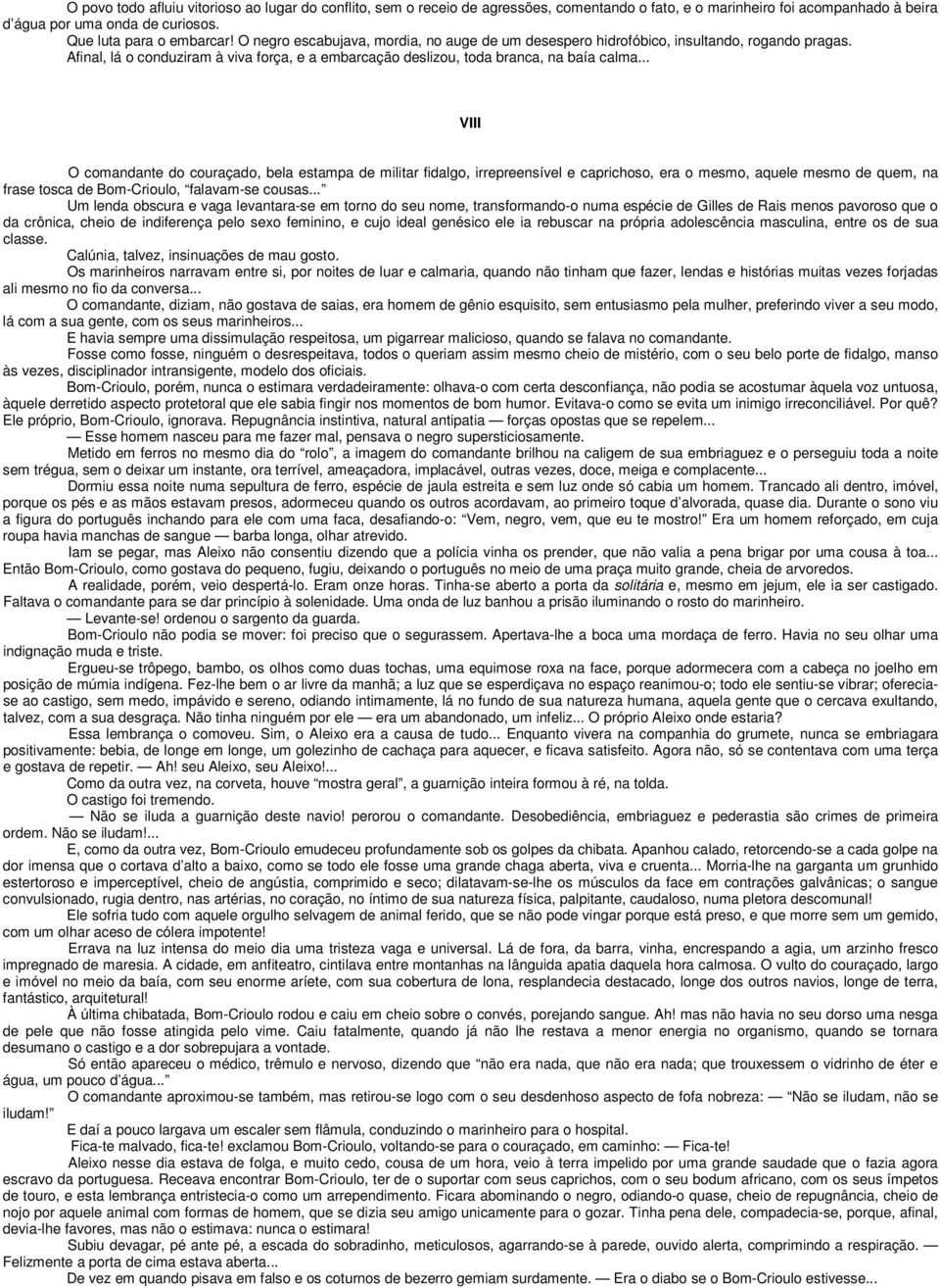 .. VIII O comandante do couraçado, bela estampa de militar fidalgo, irrepreensível e caprichoso, era o mesmo, aquele mesmo de quem, na frase tosca de Bom-Crioulo, falavam-se cousas.