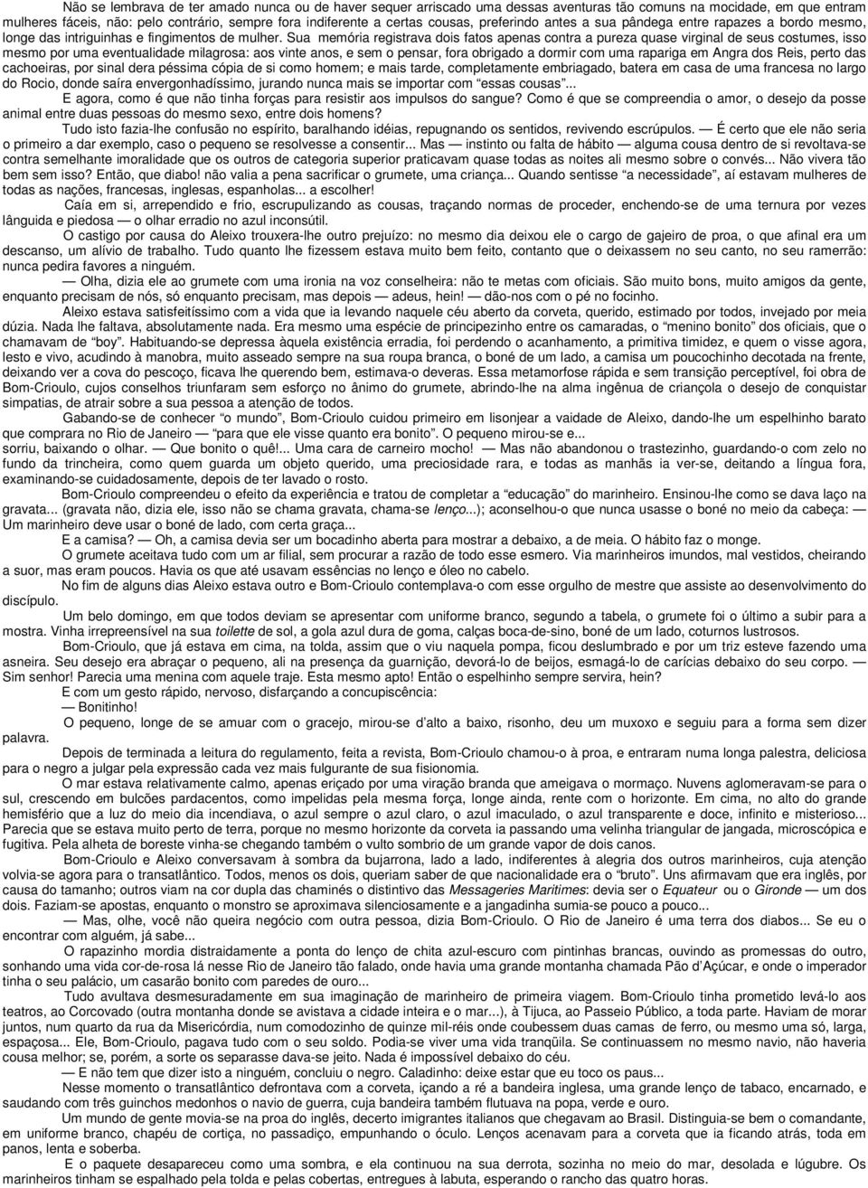 Sua memória registrava dois fatos apenas contra a pureza quase virginal de seus costumes, isso mesmo por uma eventualidade milagrosa: aos vinte anos, e sem o pensar, fora obrigado a dormir com uma