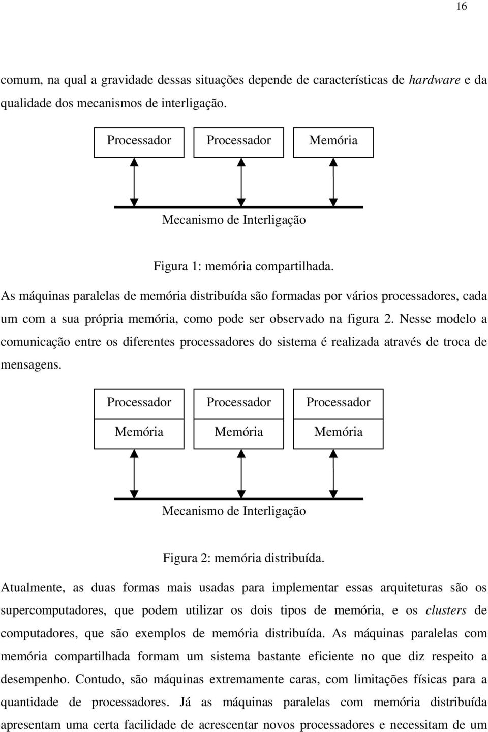 As máquinas paralelas de memória distribuída são formadas por vários processadores, cada um com a sua própria memória, como pode ser observado na figura 2.