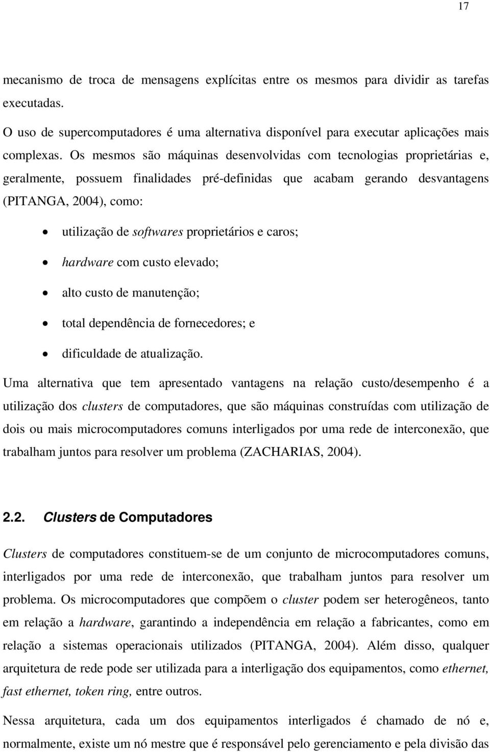 proprietários e caros; hardware com custo elevado; alto custo de manutenção; total dependência de fornecedores; e dificuldade de atualização.