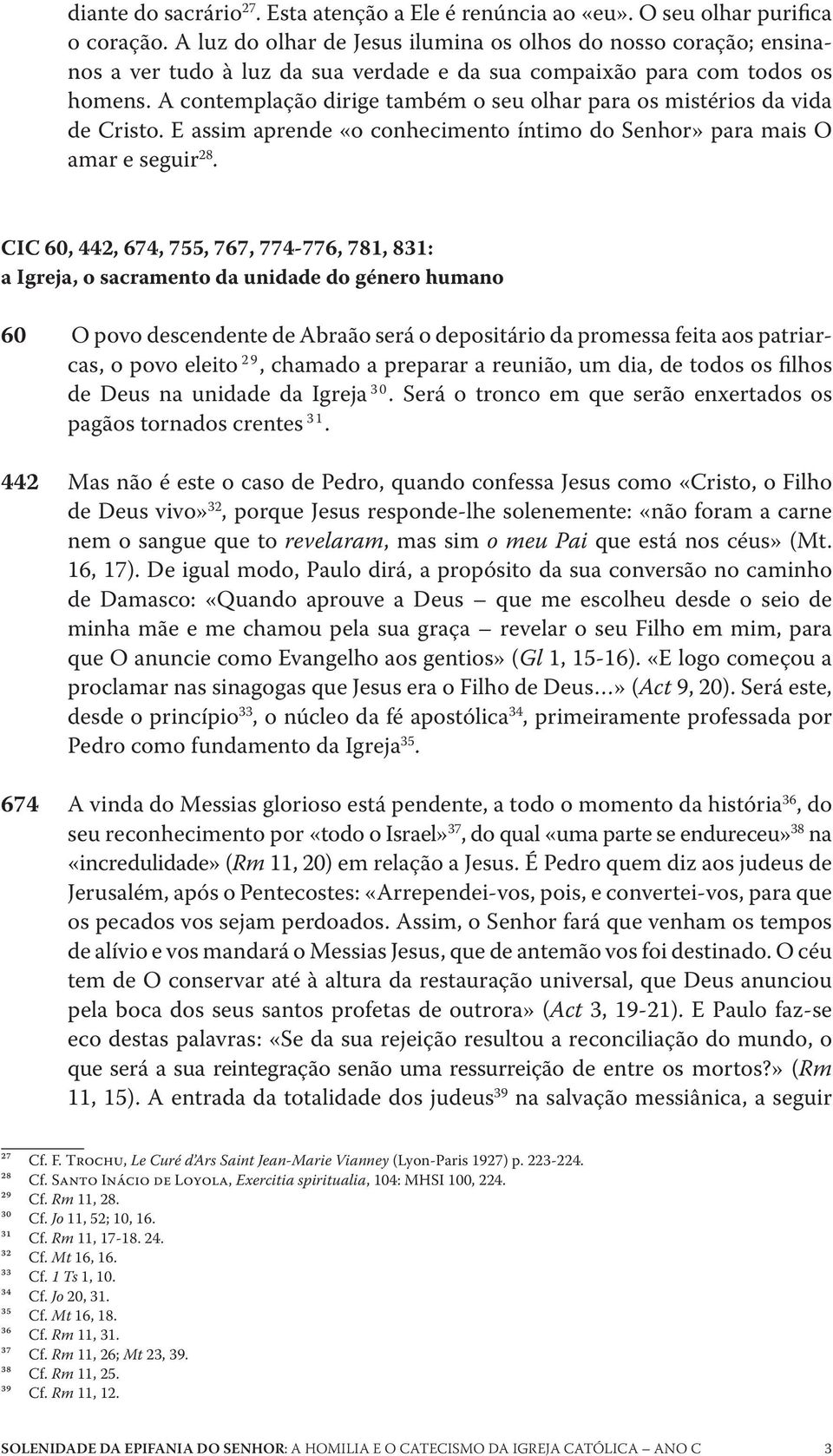 A contemplação dirige também o seu olhar para os mistérios da vida de Cristo. E assim aprende «o conhecimento íntimo do Senhor» para mais O amar e seguir 28.