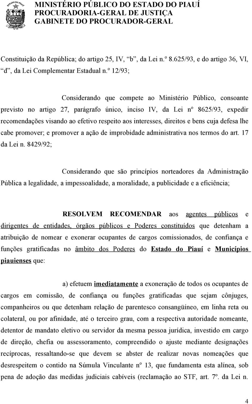 interesses, direitos e bens cuja defesa lhe cabe promover; e promover a ação de improbidade administrativa nos termos do art. 17 da Lei n.