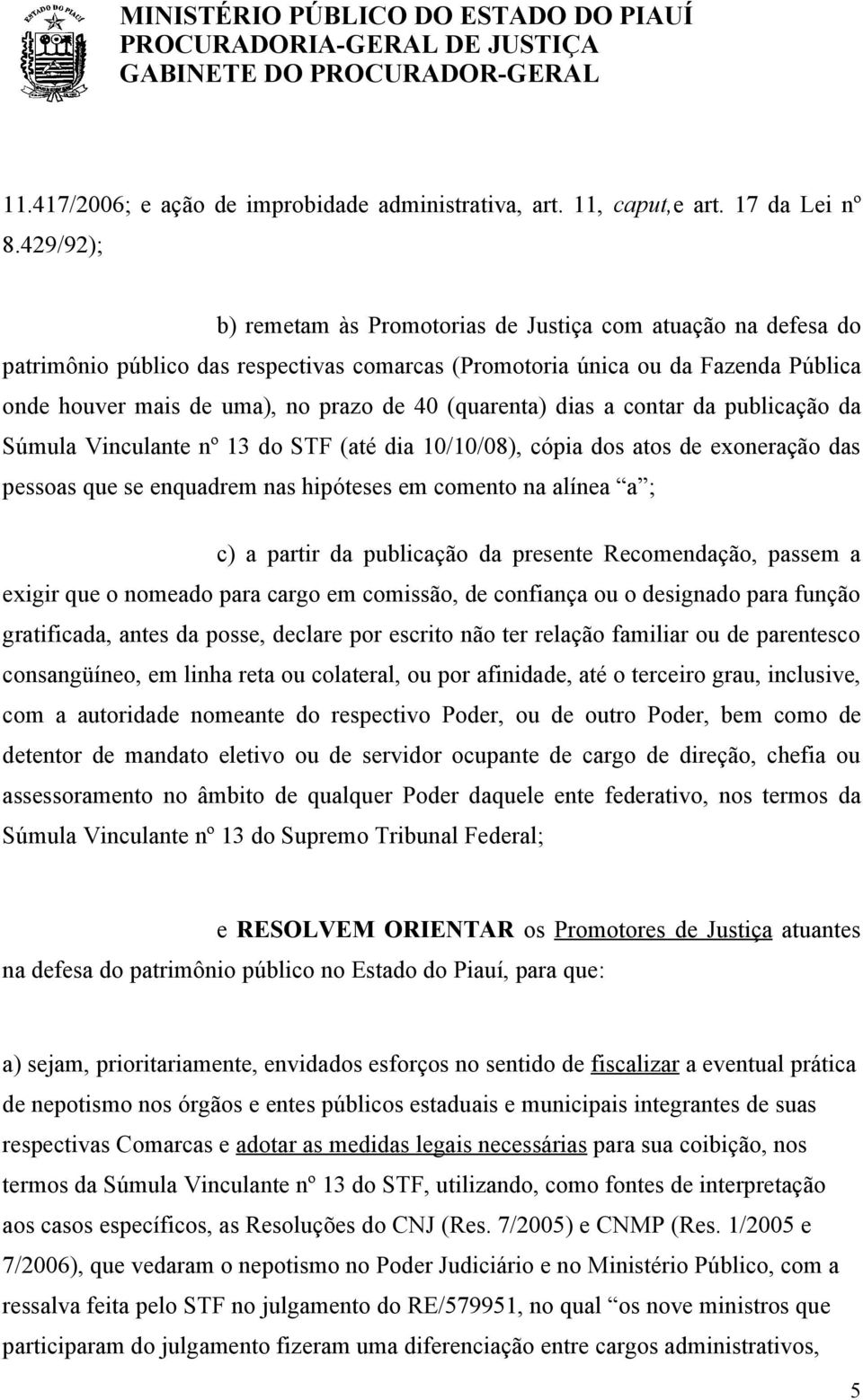 (quarenta) dias a contar da publicação da Súmula Vinculante nº 13 do STF (até dia 10/10/08), cópia dos atos de exoneração das pessoas que se enquadrem nas hipóteses em comento na alínea a ; c) a