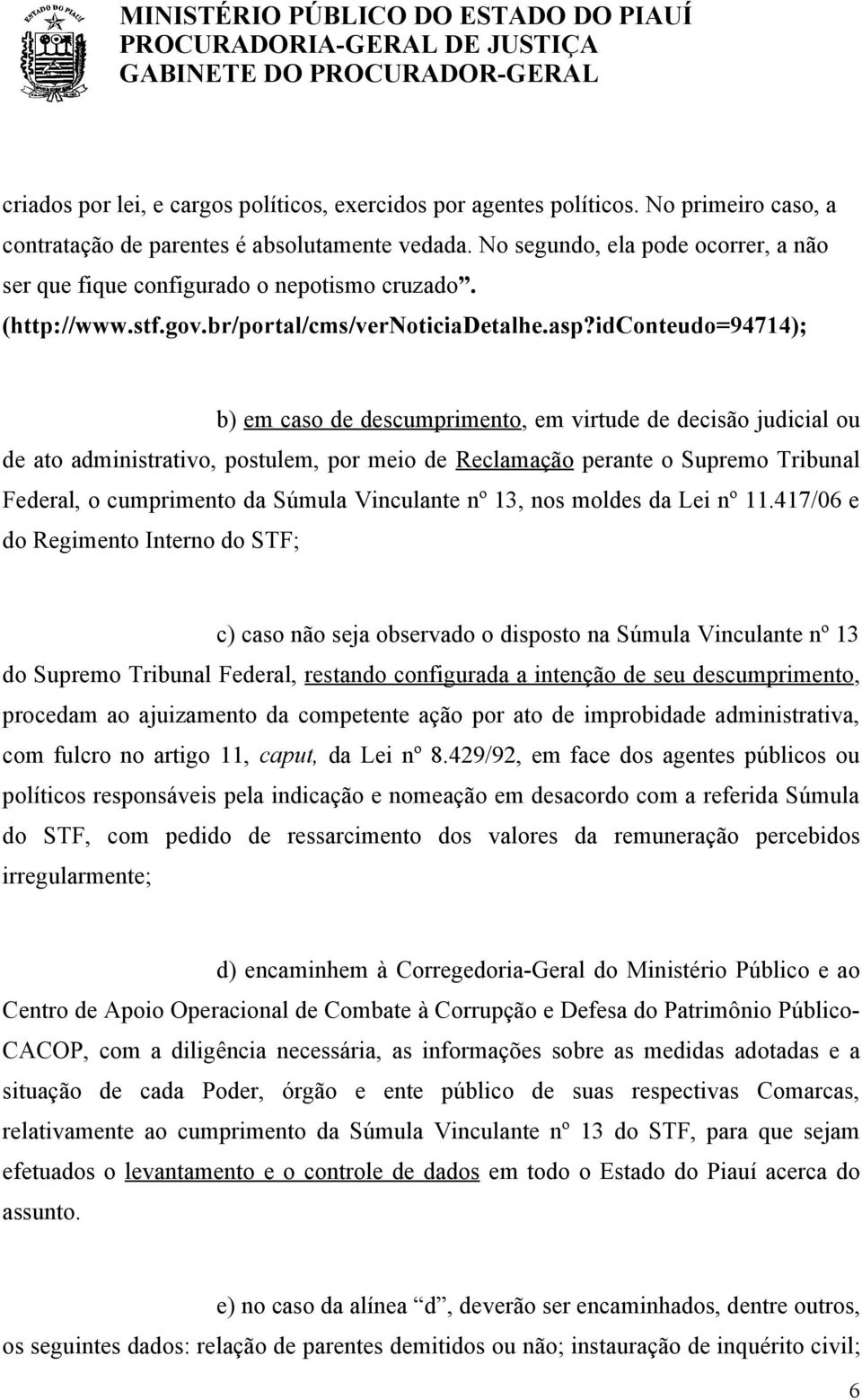 idconteudo=94714); b) em caso de descumprimento, em virtude de decisão judicial ou de ato administrativo, postulem, por meio de Reclamação perante o Supremo Tribunal Federal, o cumprimento da Súmula