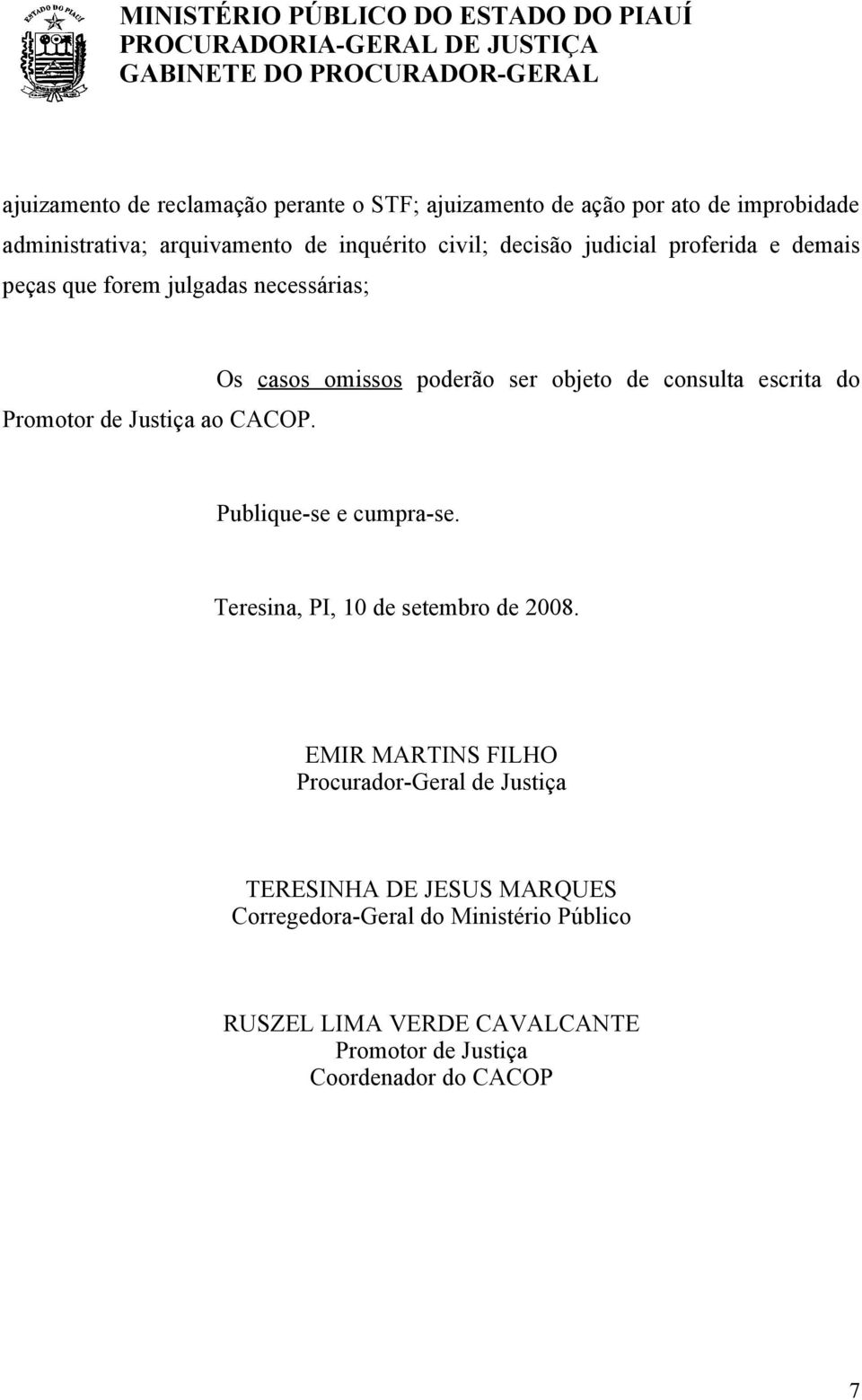 Os casos omissos poderão ser objeto de consulta escrita do Publique-se e cumpra-se. Teresina, PI, 10 de setembro de 2008.