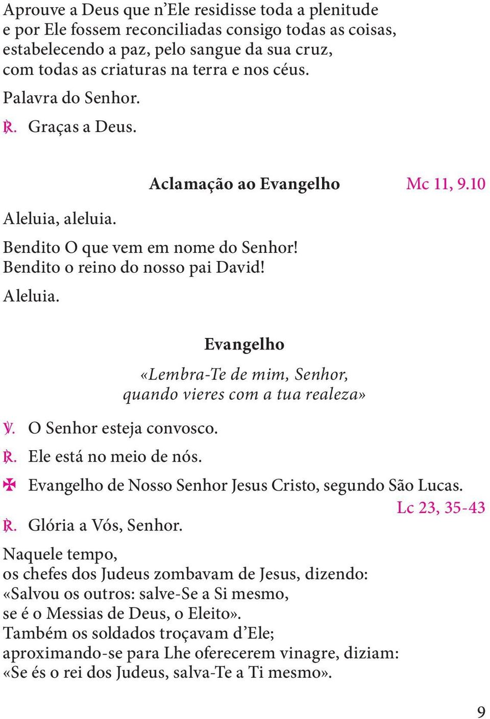 C. Ele está no meio de nós. Evangelho «Lembra-Te de mim, Senhor, quando vieres com a tua realeza» 2c Evangelho de Nosso Senhor Jesus Cristo, segundo São Lucas. Lc 23, 35-43 C. Glória a Vós, Senhor.