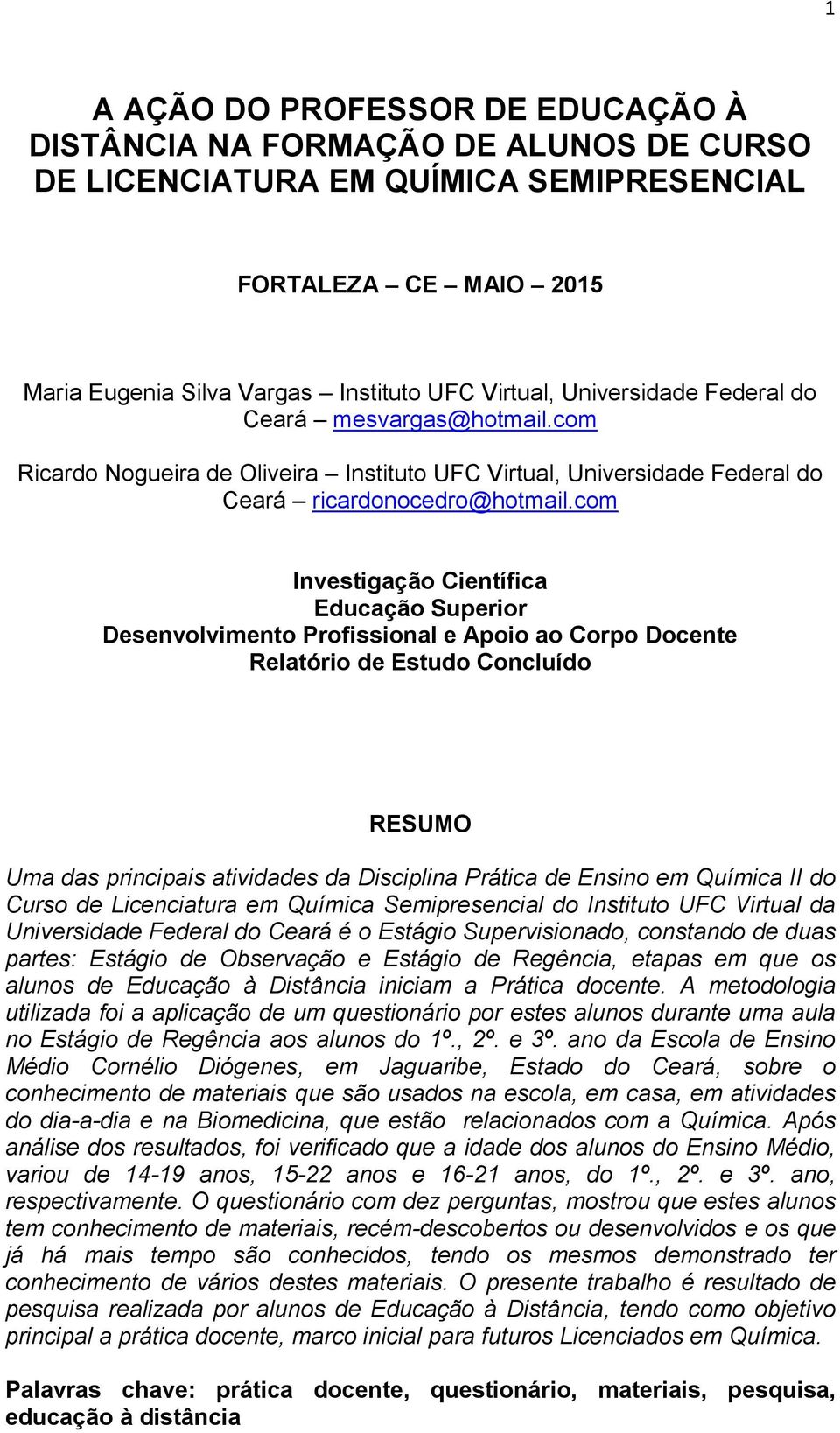 com Investigação Científica Educação Superior Desenvolvimento Profissional e Apoio ao Corpo Docente Relatório de Estudo Concluído RESUMO Uma das principais atividades da Disciplina Prática de Ensino