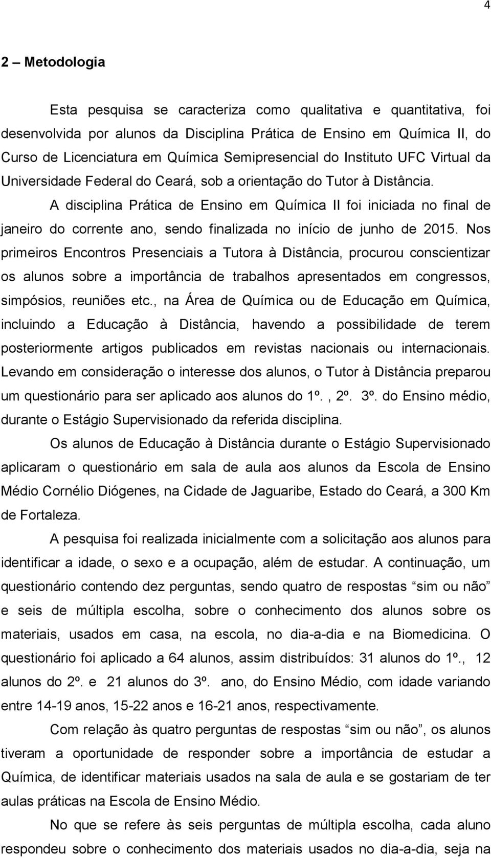 A disciplina Prática de Ensino em Química II foi iniciada no final de janeiro do corrente ano, sendo finalizada no início de junho de 2015.