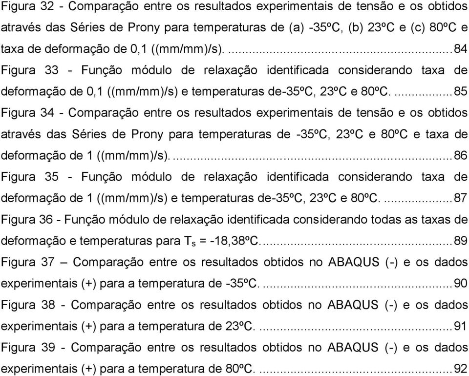 ...85 Figura 34 - Comparação entre os resultados experimentais de tensão e os obtidos através das Séries de Prony para temperaturas de -35ºC, 23ºC e 80ºC e taxa de deformação de 1 ((mm/mm)/s).