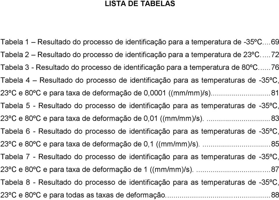 ..76 Tabela 4 Resultado do processo de identificação para as temperaturas de -35ºC, 23ºC e 80ºC e para taxa de deformação de 001 ((mm/mm)/s).