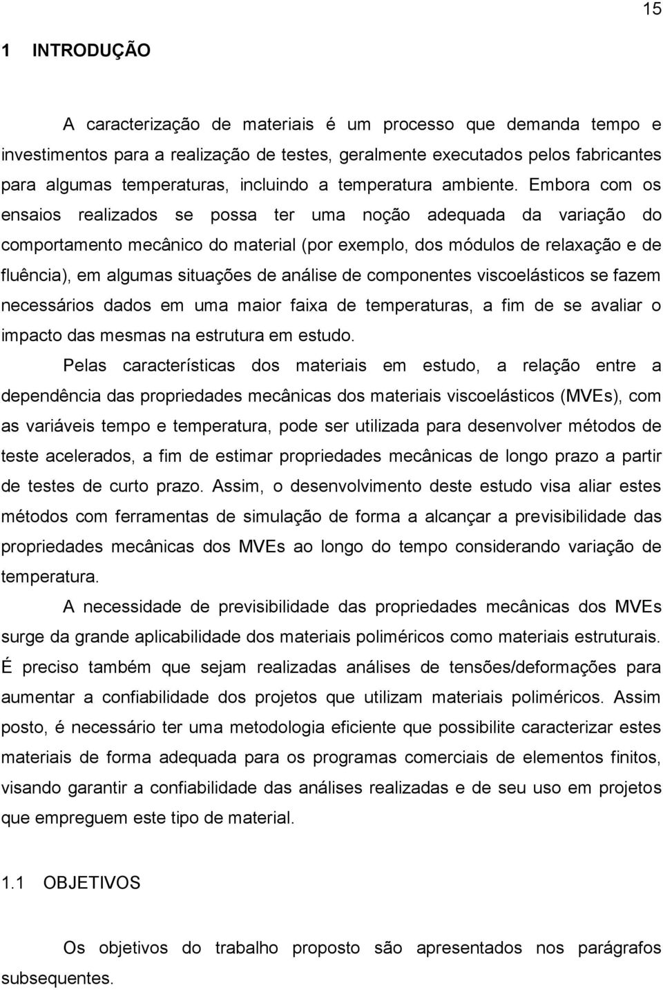 Embora com os ensaios realizados se possa ter uma noção adequada da variação do comportamento mecânico do material (por exemplo, dos módulos de relaxação e de fluência), em algumas situações de