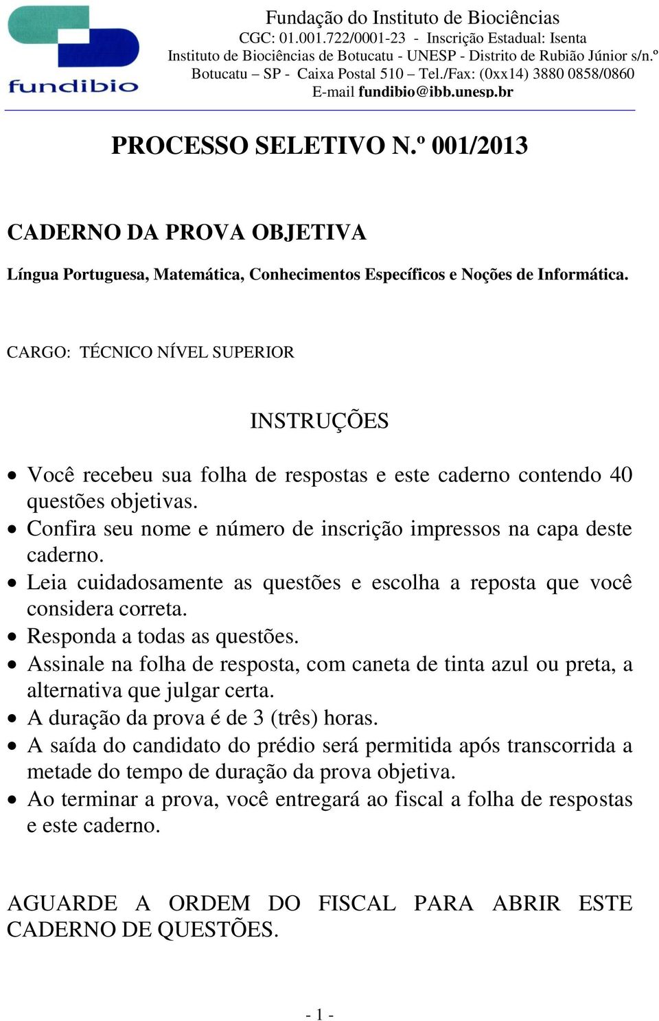 Leia cuidadosamente as questões e escolha a reposta que você considera correta. Responda a todas as questões.