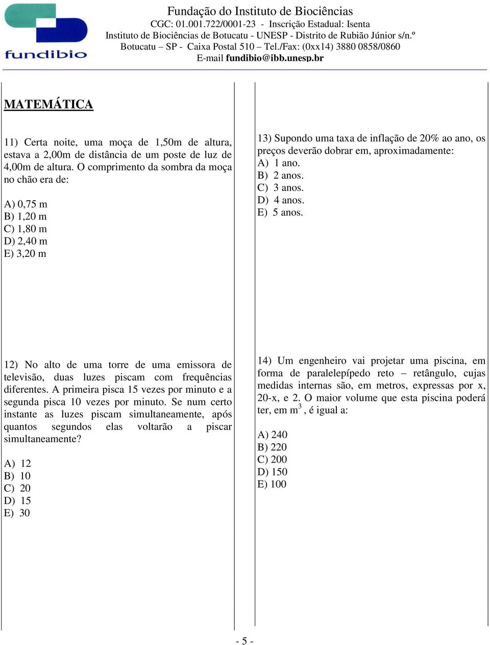 ano. B) 2 anos. C) 3 anos. D) 4 anos. E) 5 anos. 12) No alto de uma torre de uma emissora de televisão, duas luzes piscam com frequências diferentes.