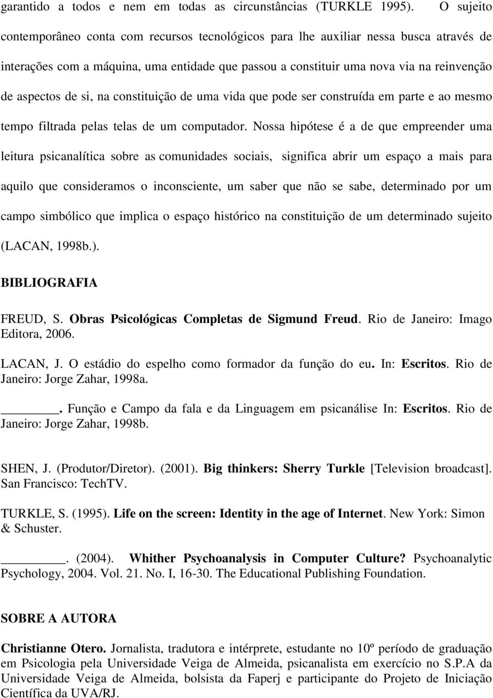 de si, na constituição de uma vida que pode ser construída em parte e ao mesmo tempo filtrada pelas telas de um computador.