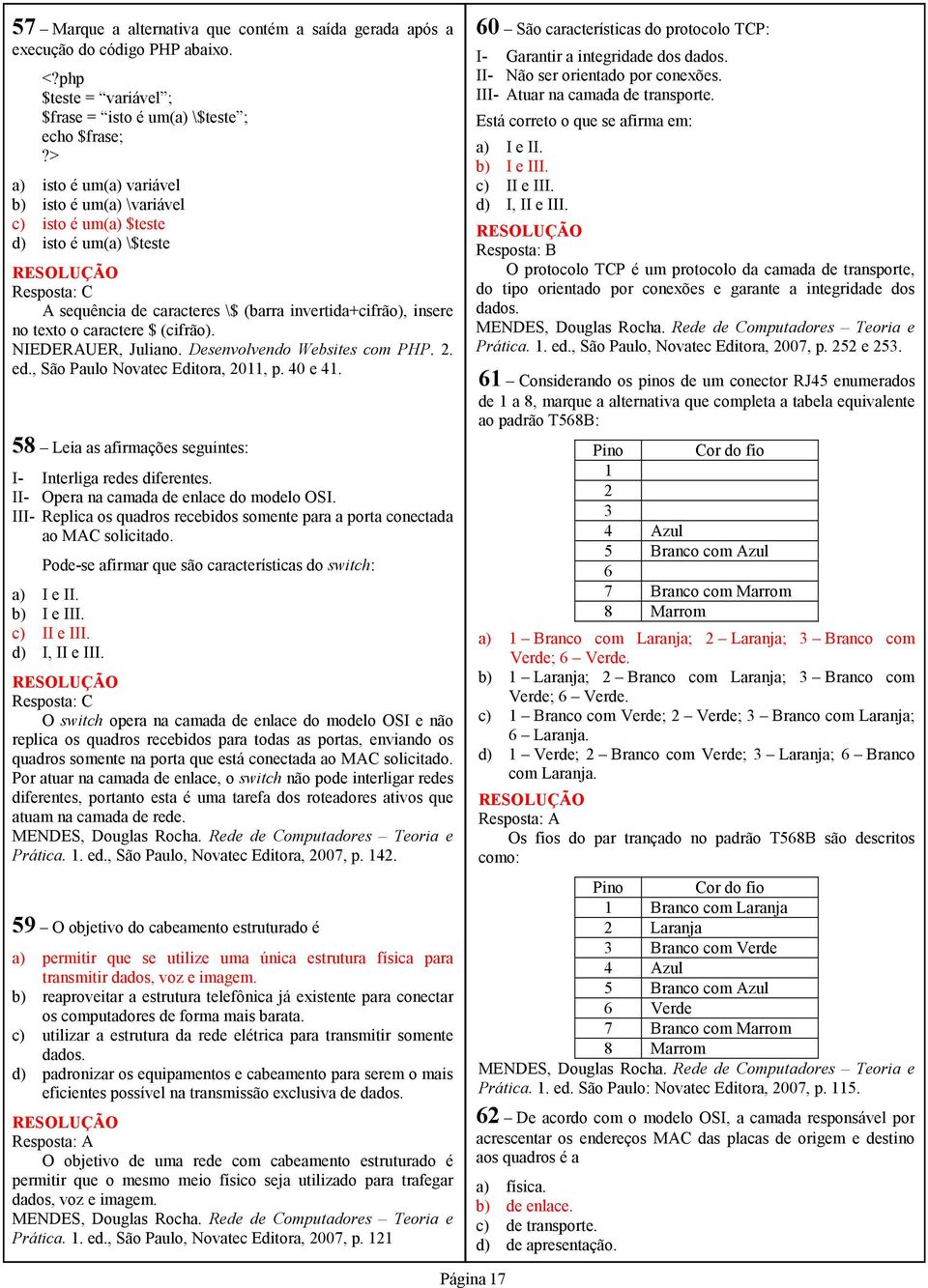 , São Paulo Novatec Editora, 2011, p. 40 e 41. 58 Leia as afirmações seguintes: I- Interliga redes diferentes. II- Opera na camada de enlace do modelo OSI.