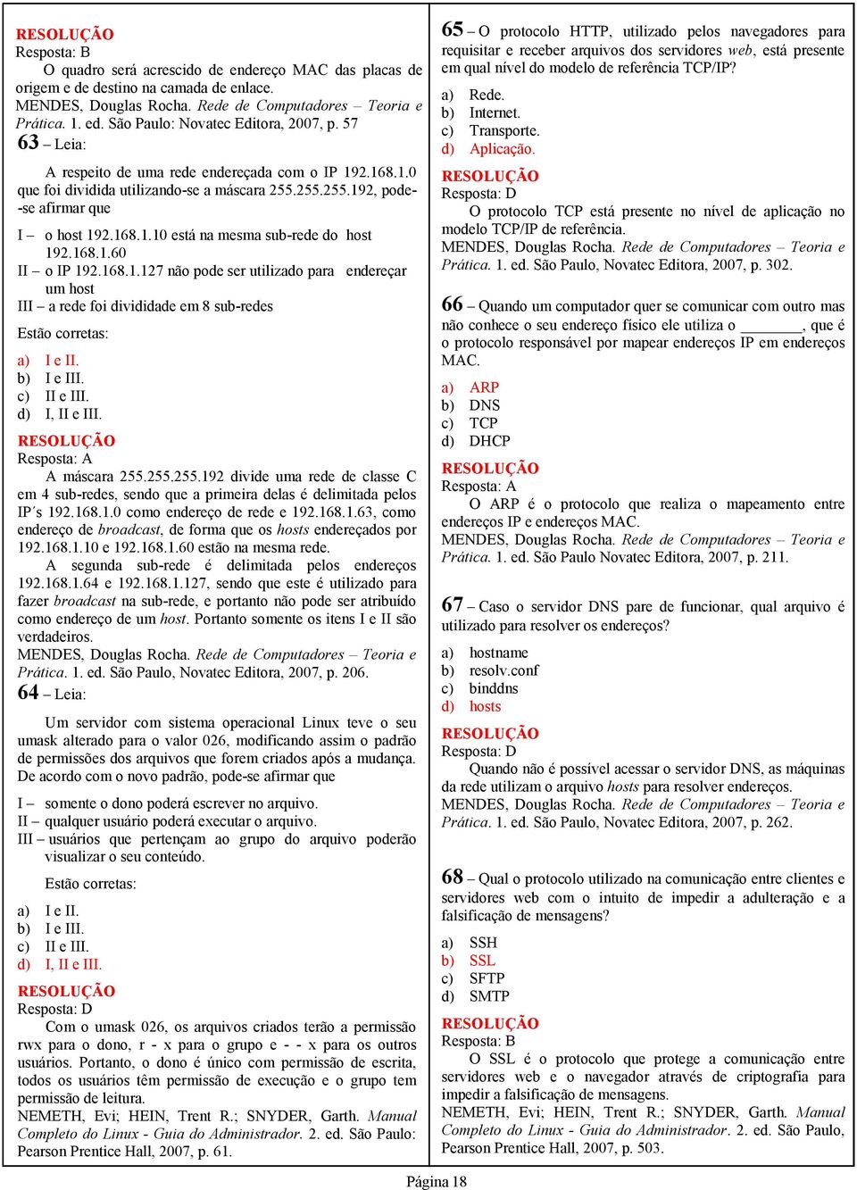 168.1.60 II o IP 192.168.1.127 não pode ser utilizado para endereçar um host III a rede foi divididade em 8 sub-redes Estão corretas: a) I e II. b) I e III. c) II e III. d) I, II e III. A máscara 255.