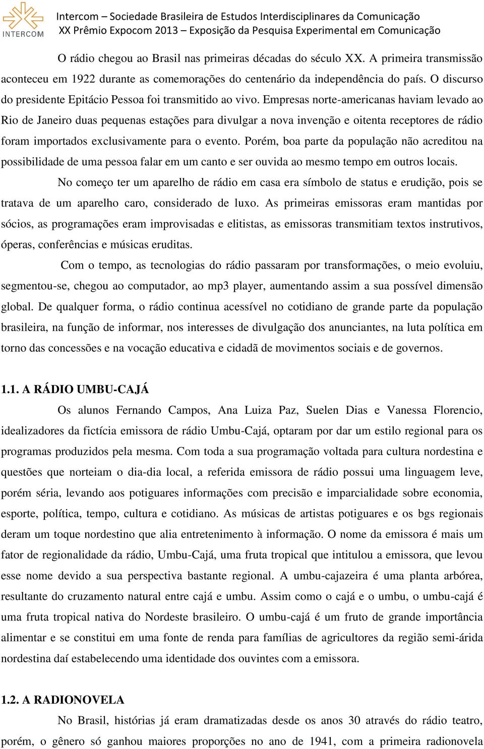 Empresas norte-americanas haviam levado ao Rio de Janeiro duas pequenas estações para divulgar a nova invenção e oitenta receptores de rádio foram importados exclusivamente para o evento.