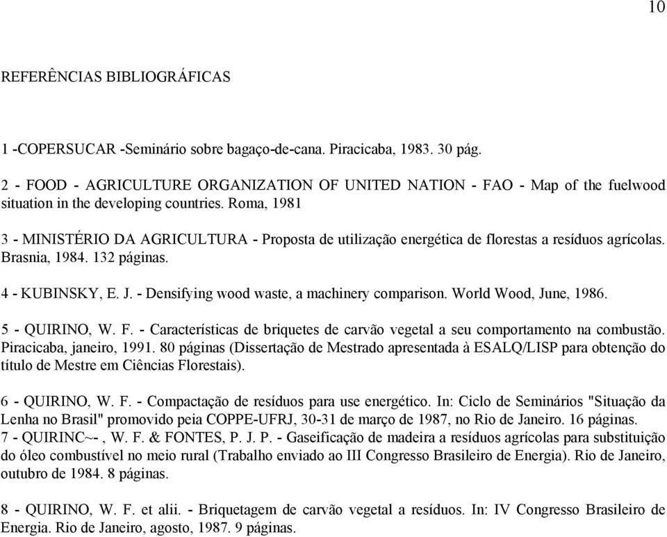 Roma, 1981 3 - MINISTÉRIO DA AGRICULTURA - Proposta de utilização energética de florestas a resíduos agrícolas. Brasnia, 1984. 132 páginas. 4 - KUBINSKY, E. J.