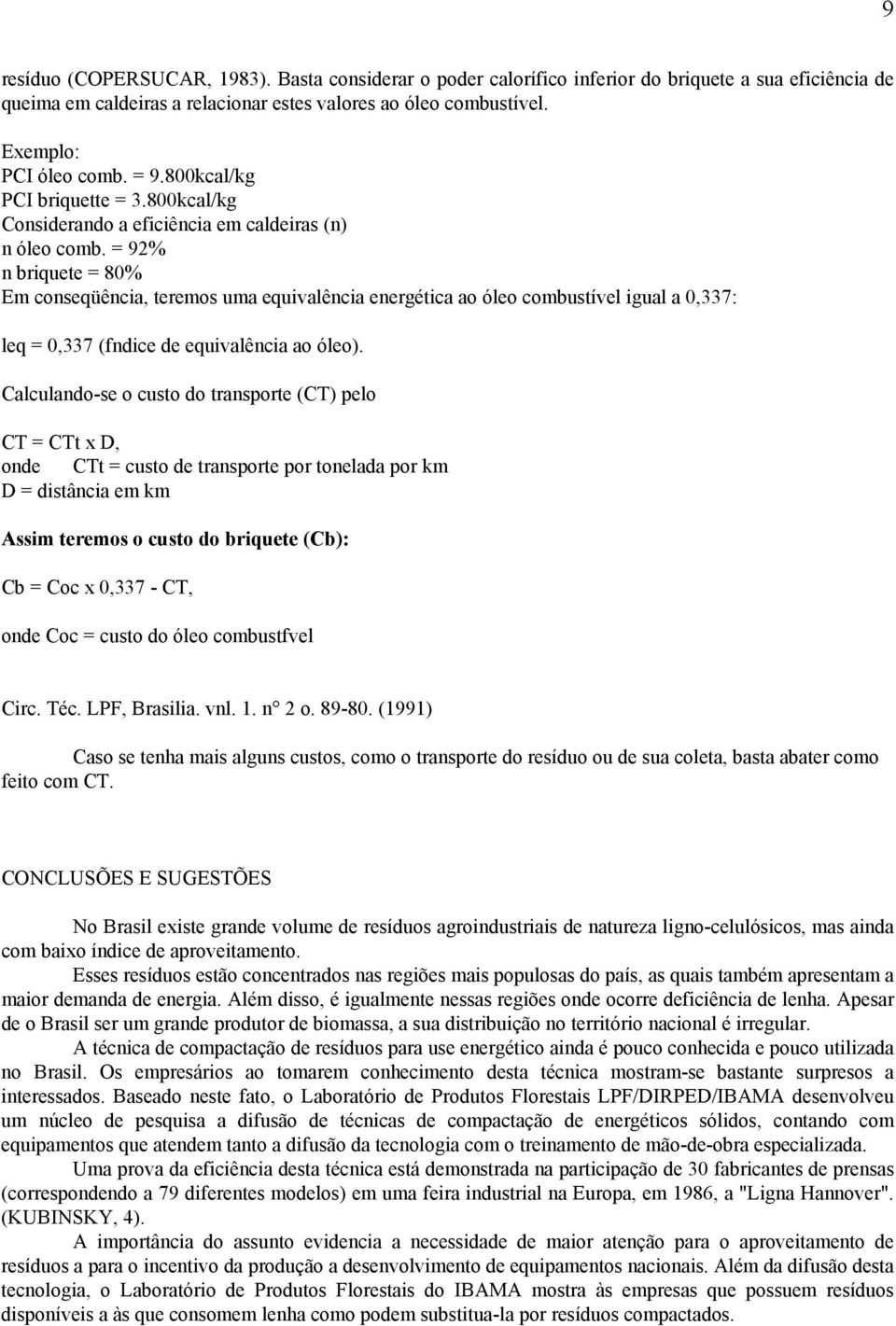 = 92% n briquete = 80% Em conseqüência, teremos uma equivalência energética ao óleo combustível igual a 0,337: leq = 0,337 (fndice de equivalência ao óleo).