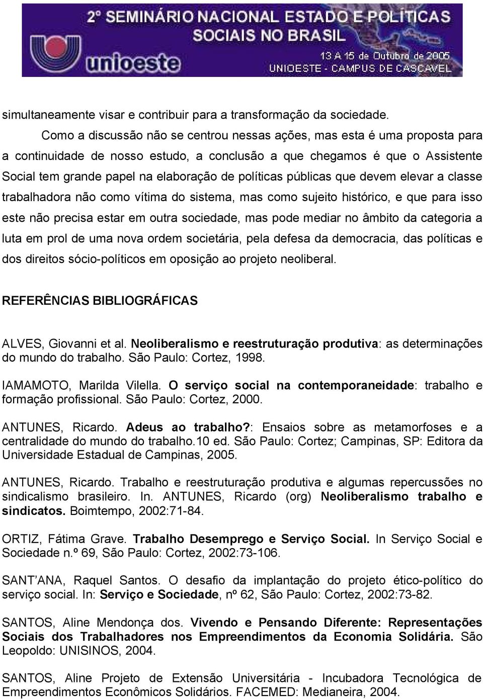 políticas públicas que devem elevar a classe trabalhadora não como vítima do sistema, mas como sujeito histórico, e que para isso este não precisa estar em outra sociedade, mas pode mediar no âmbito