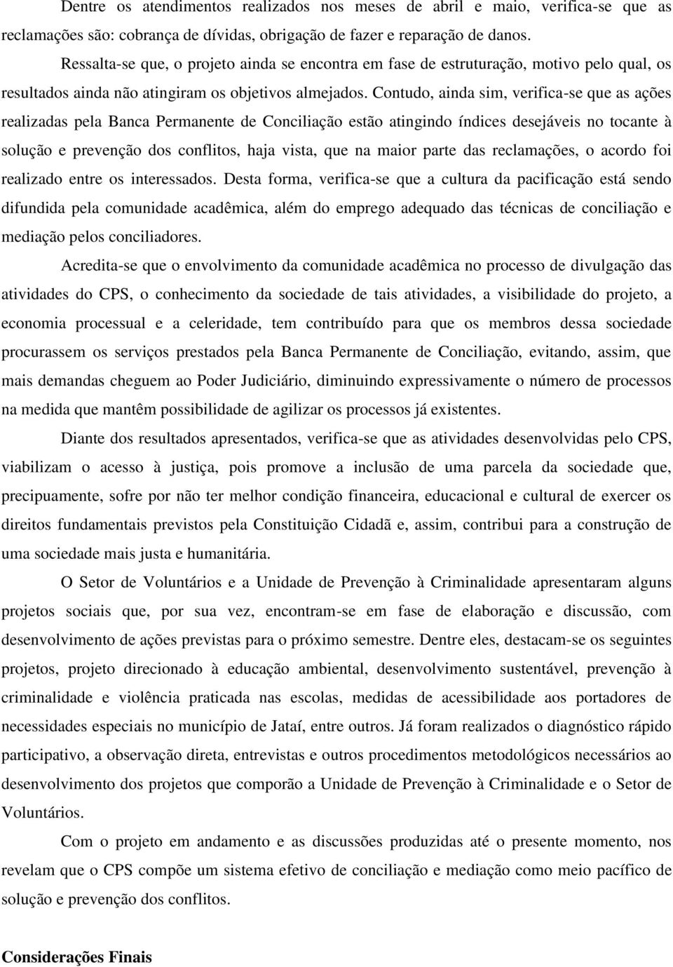 Contudo, ainda sim, verifica-se que as ações realizadas pela Banca Permanente de Conciliação estão atingindo índices desejáveis no tocante à solução e prevenção dos conflitos, haja vista, que na