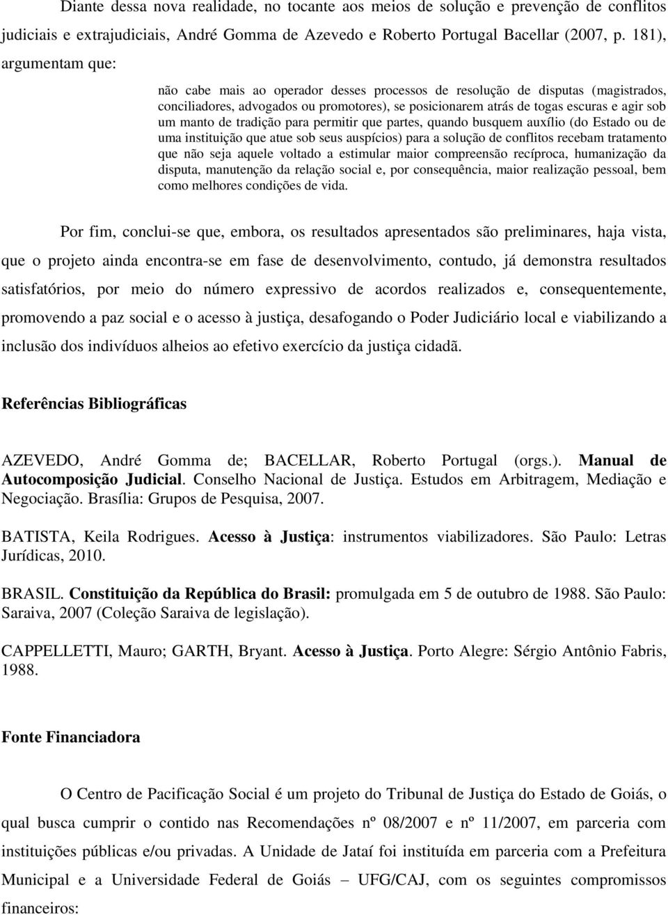 manto de tradição para permitir que partes, quando busquem auxílio (do Estado ou de uma instituição que atue sob seus auspícios) para a solução de conflitos recebam tratamento que não seja aquele